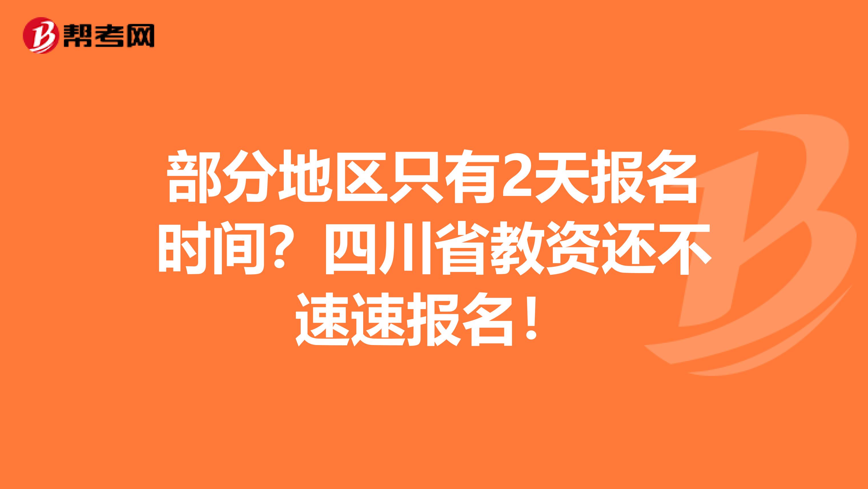 部分地区只有2天报名时间？四川省教资还不速速报名！