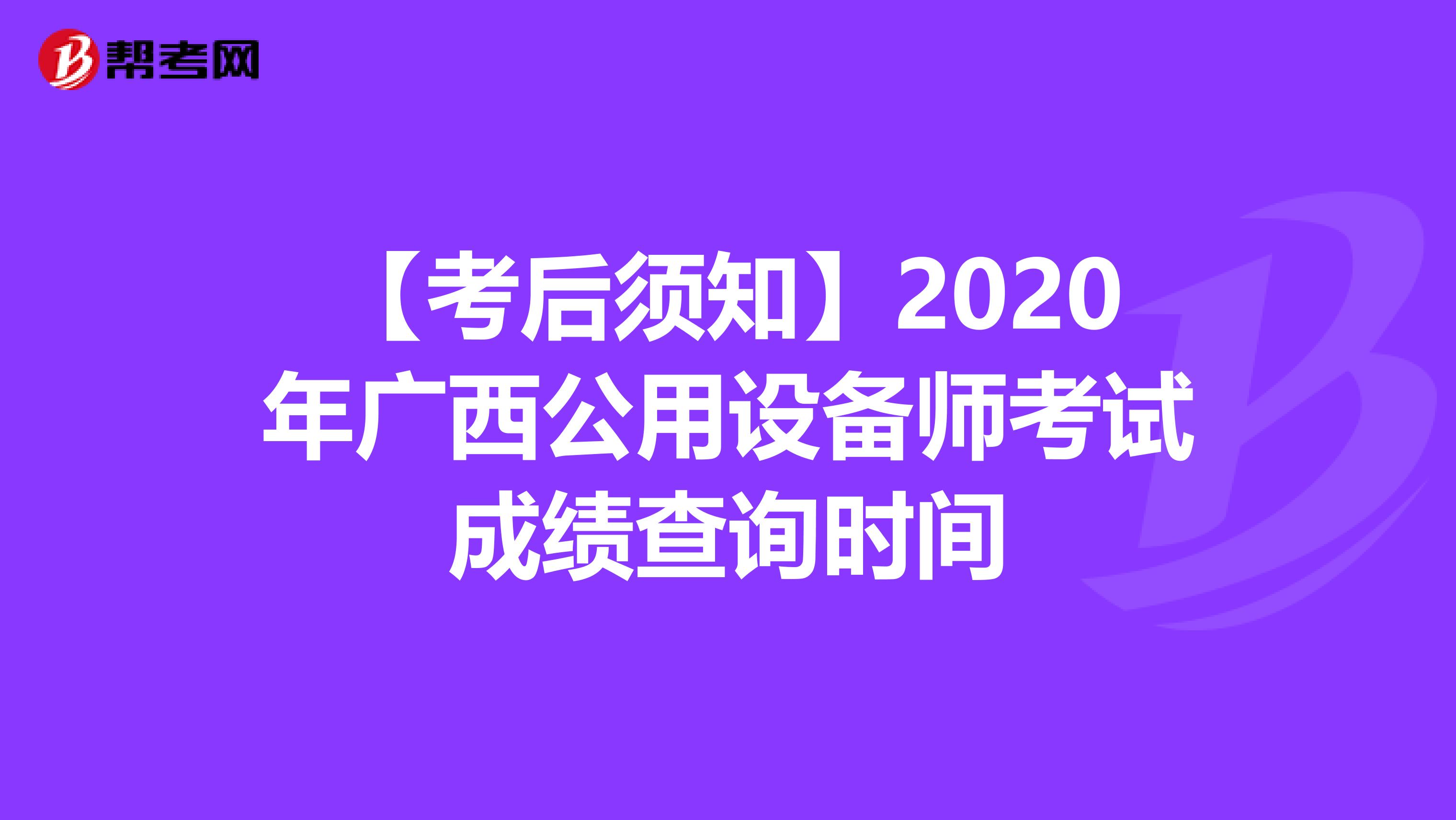 【考后须知】2020年广西公用设备师考试成绩查询时间