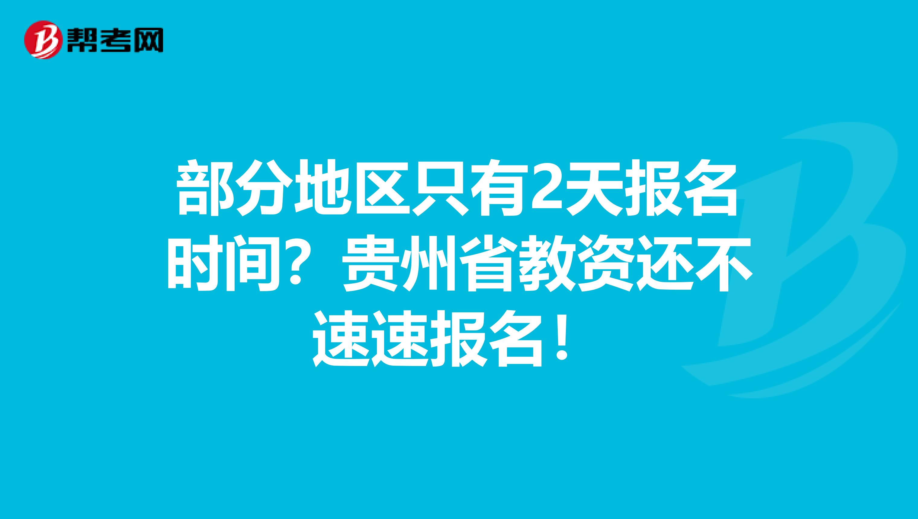 部分地区只有2天报名时间？贵州省教资还不速速报名！