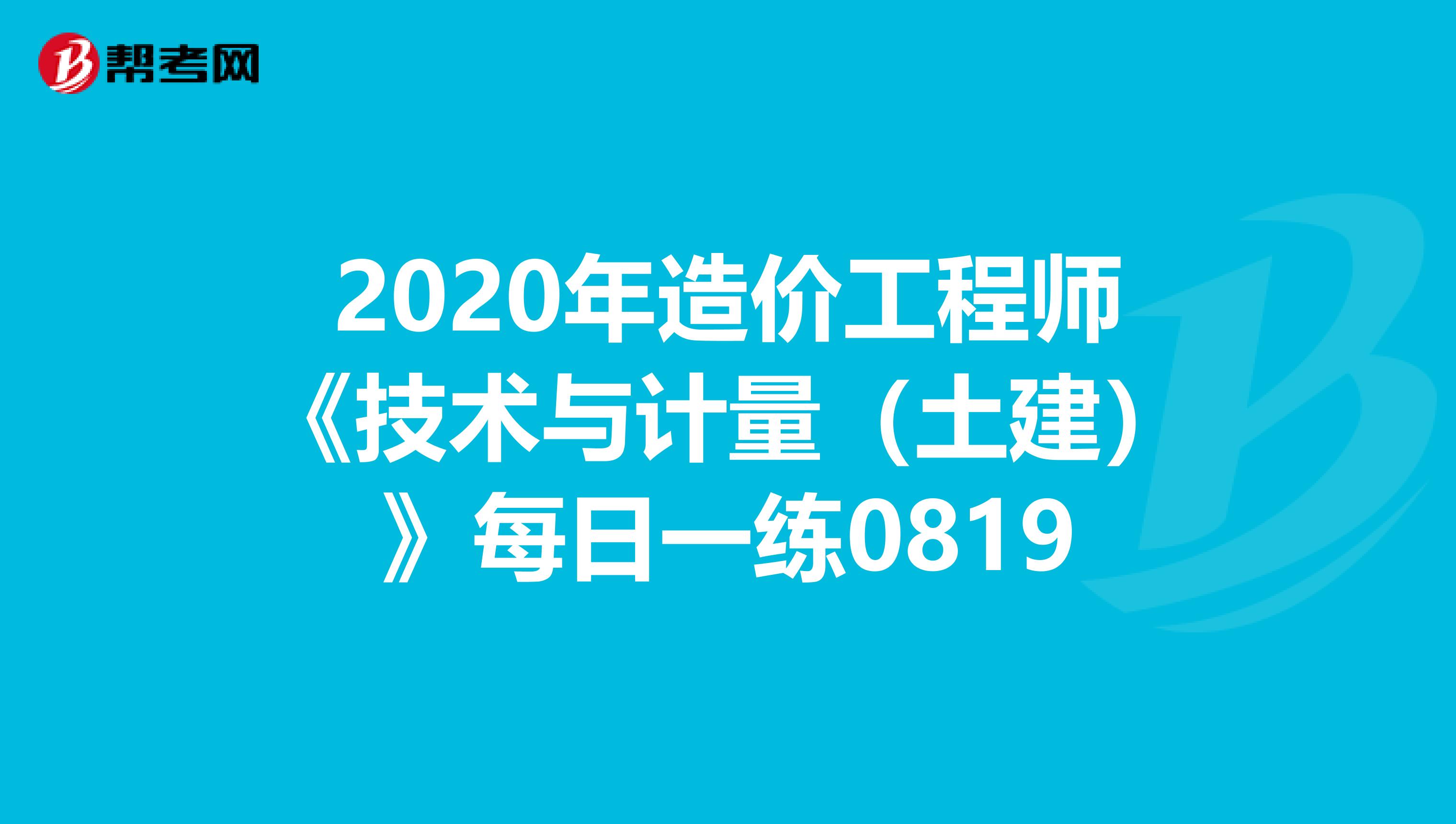 2020年造价工程师《技术与计量（土建）》每日一练0819