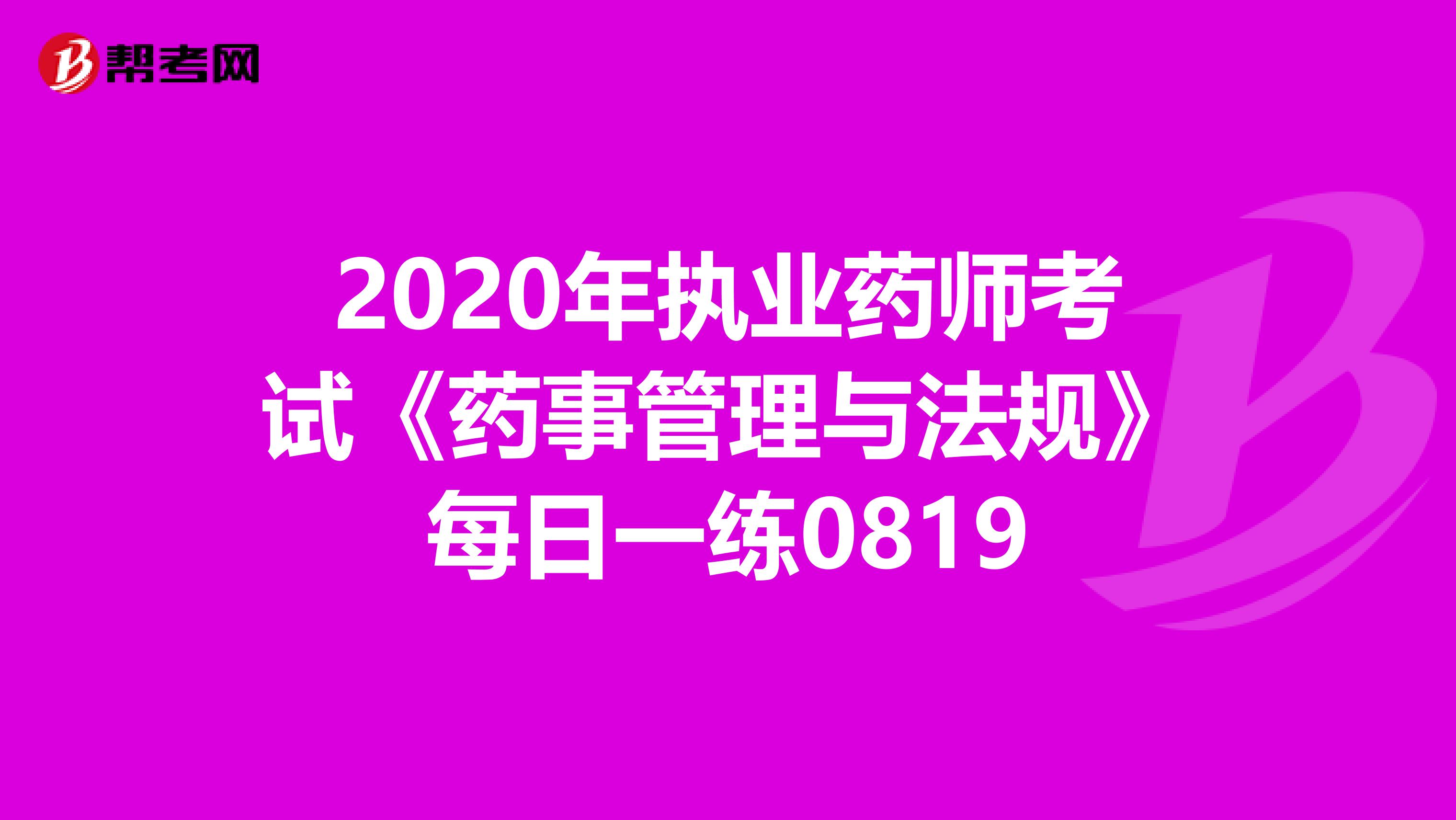 2020年执业药师考试《药事管理与法规》每日一练0819