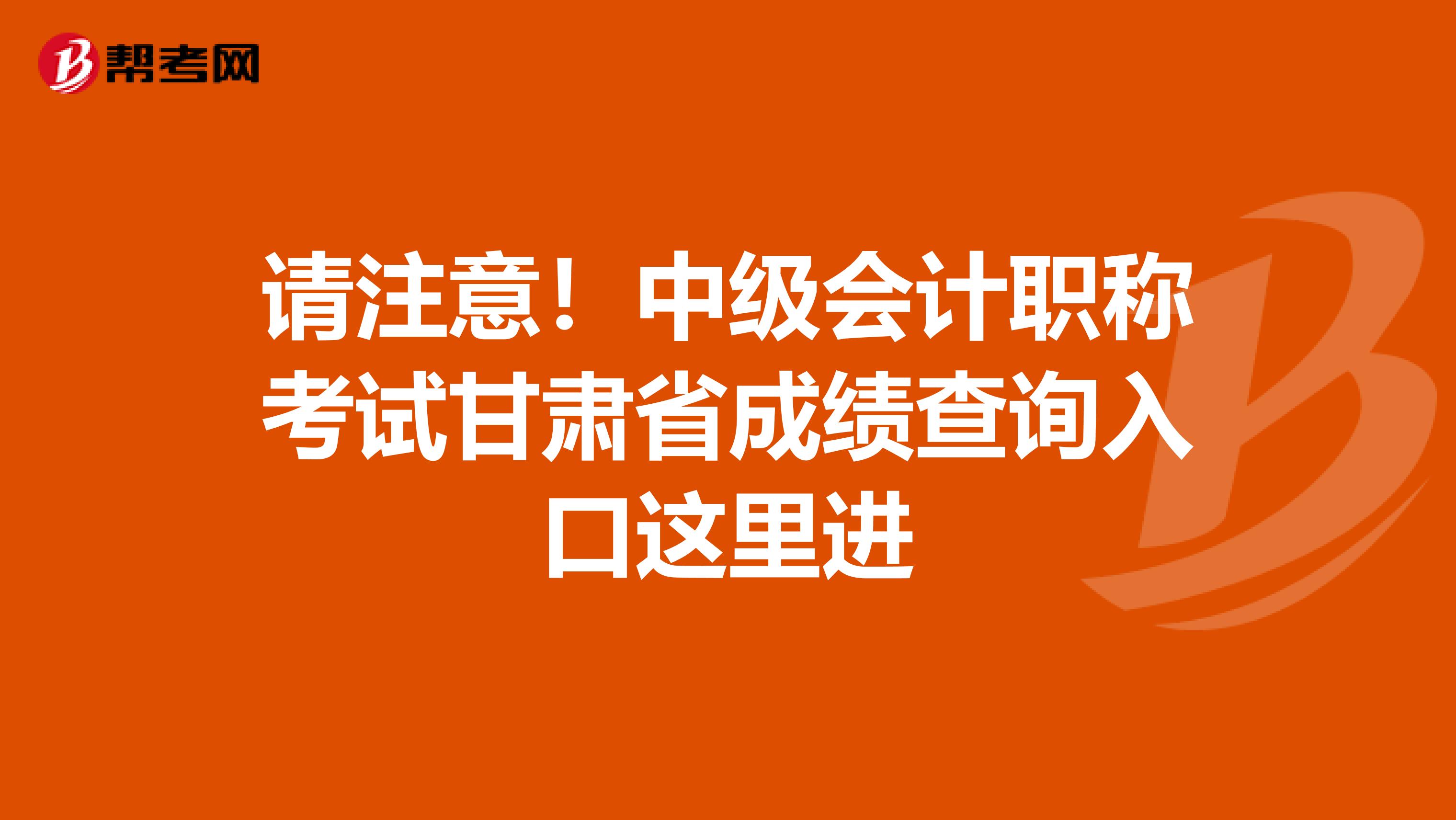 请注意！中级会计职称考试甘肃省成绩查询入口这里进