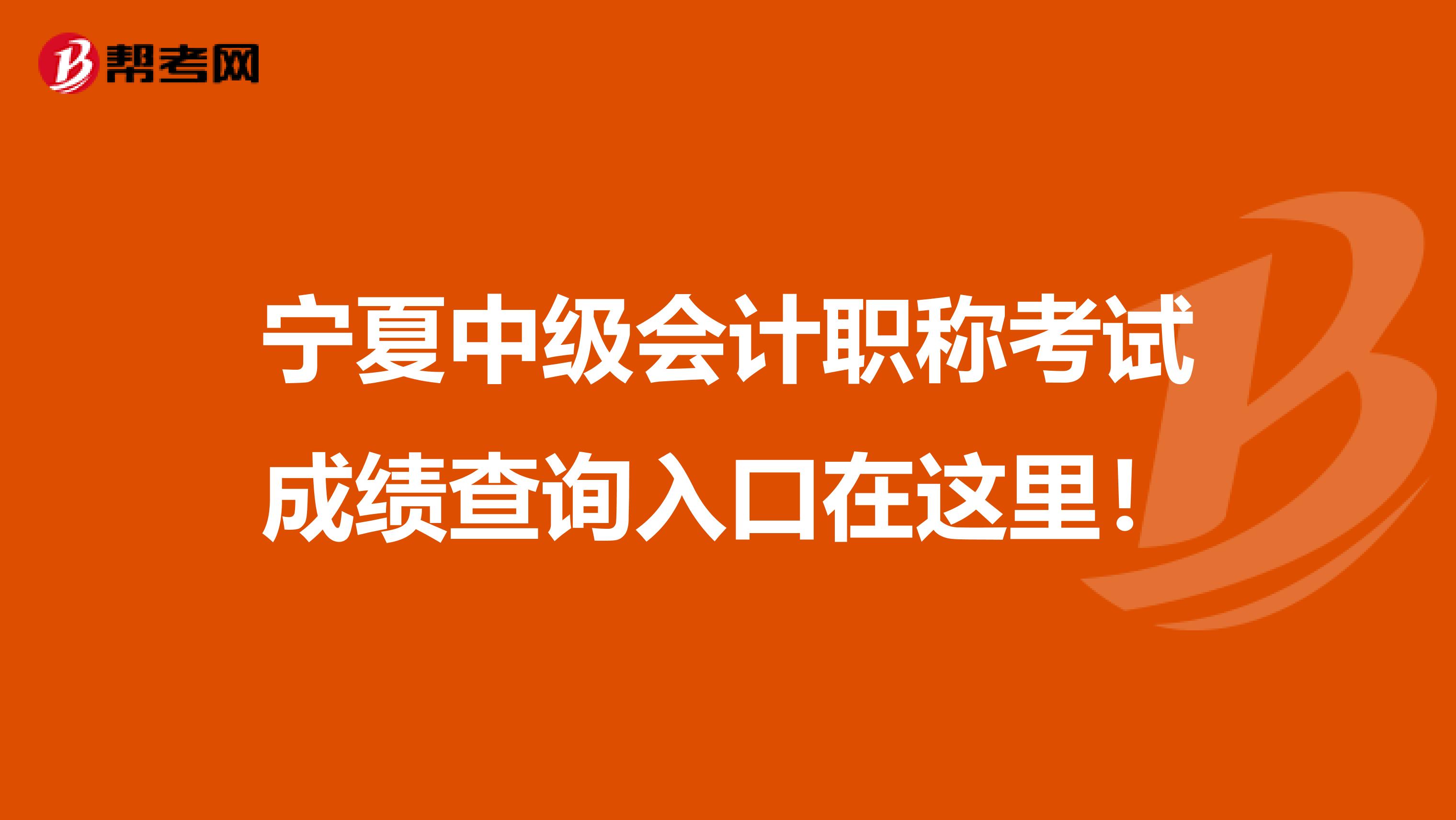 宁夏中级会计职称考试成绩查询入口在这里！