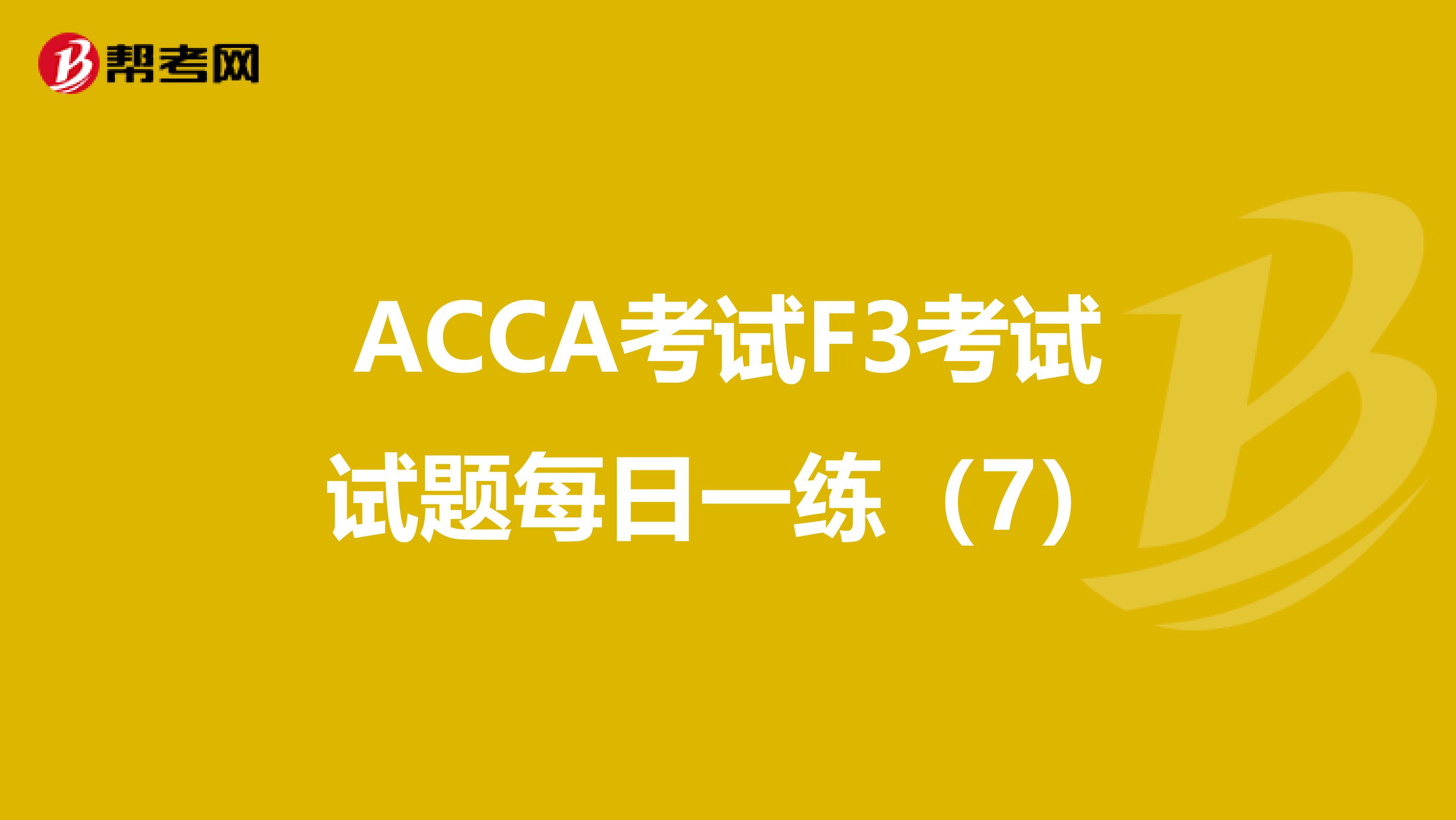 ACCA考试F3考试试题每日一练（7）