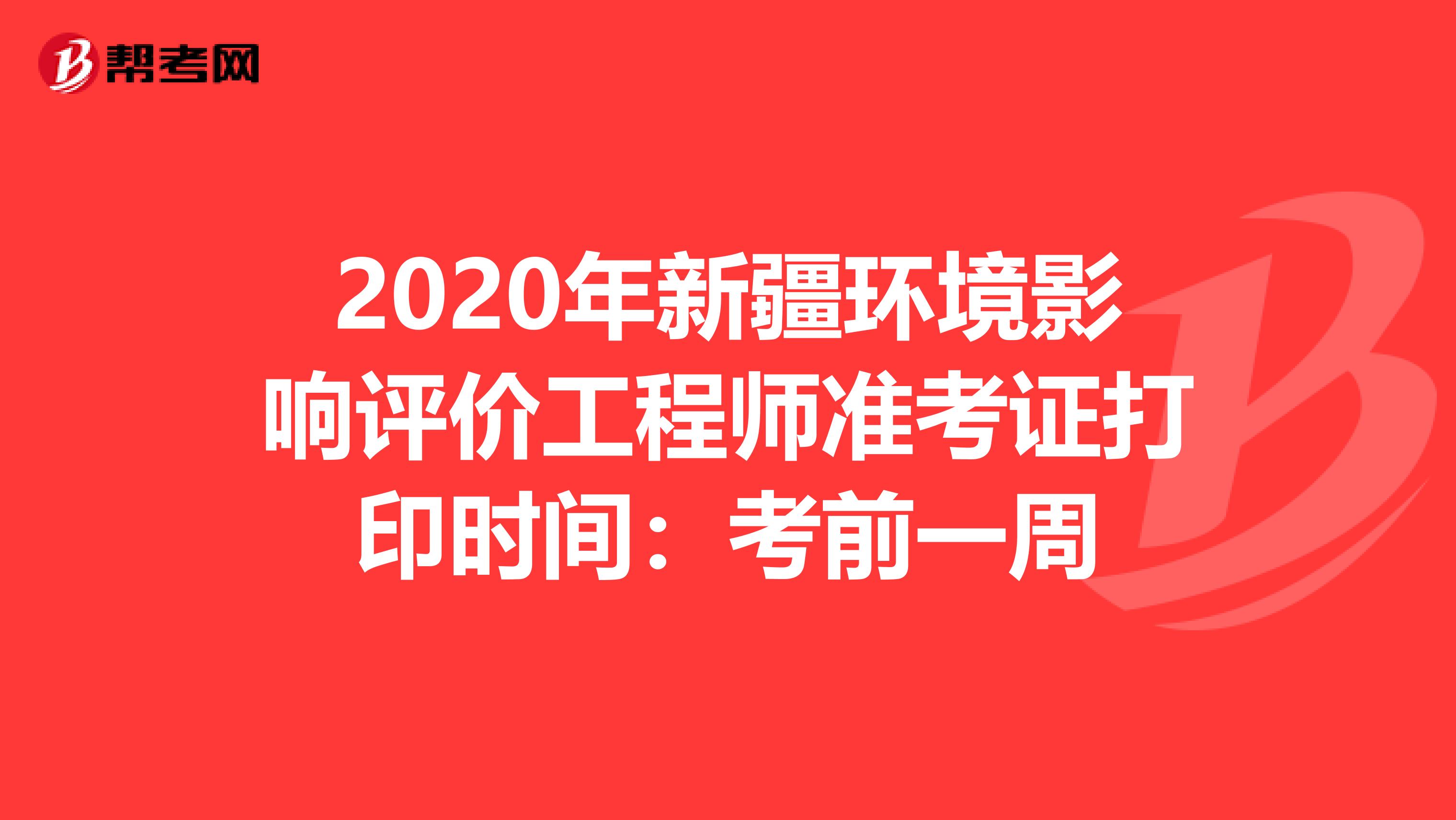 2020年新疆环境影响评价工程师准考证打印时间：考前一周
