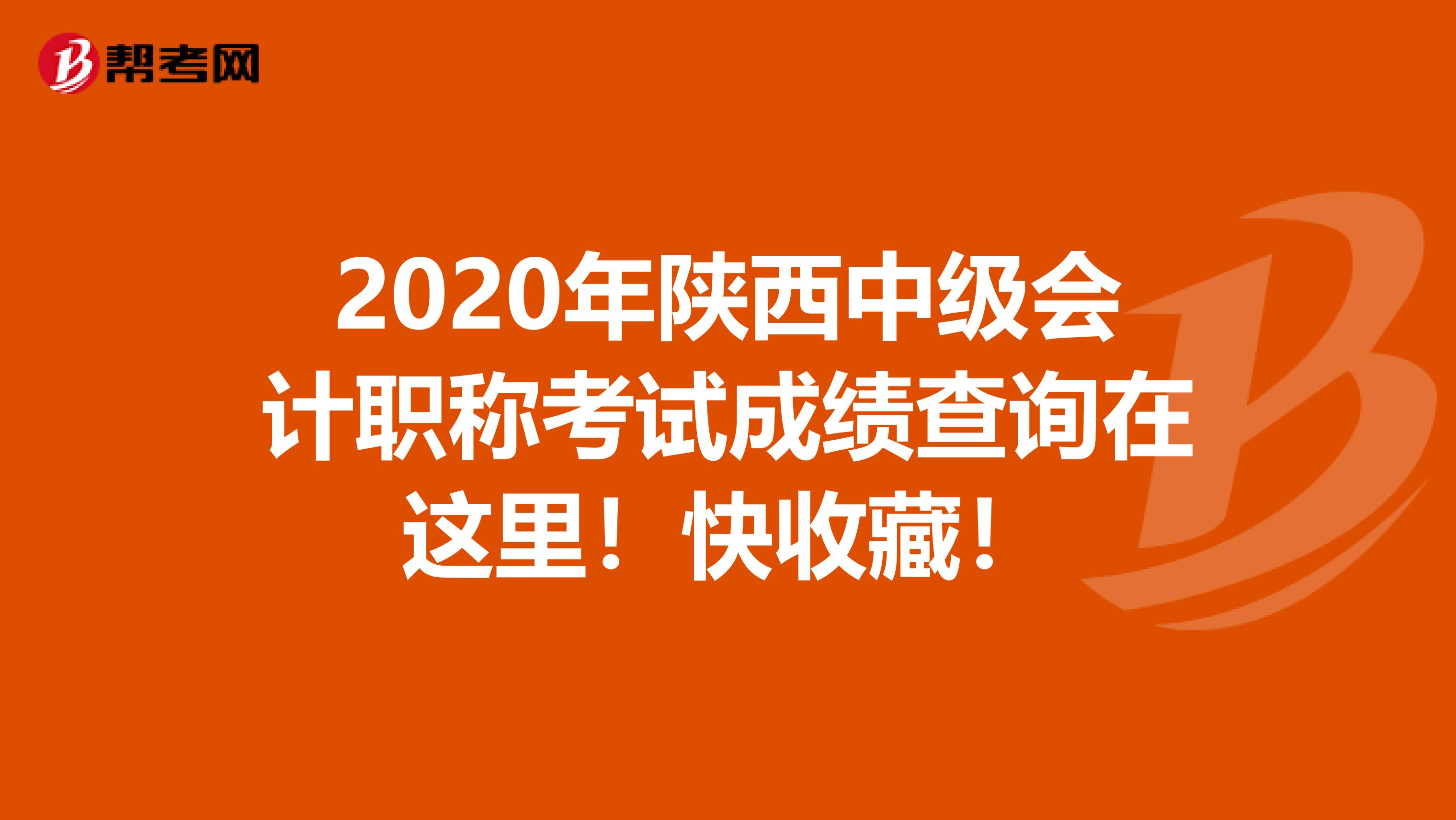 2020年陜西中級會計職稱考試成績查詢在這里！快收藏！