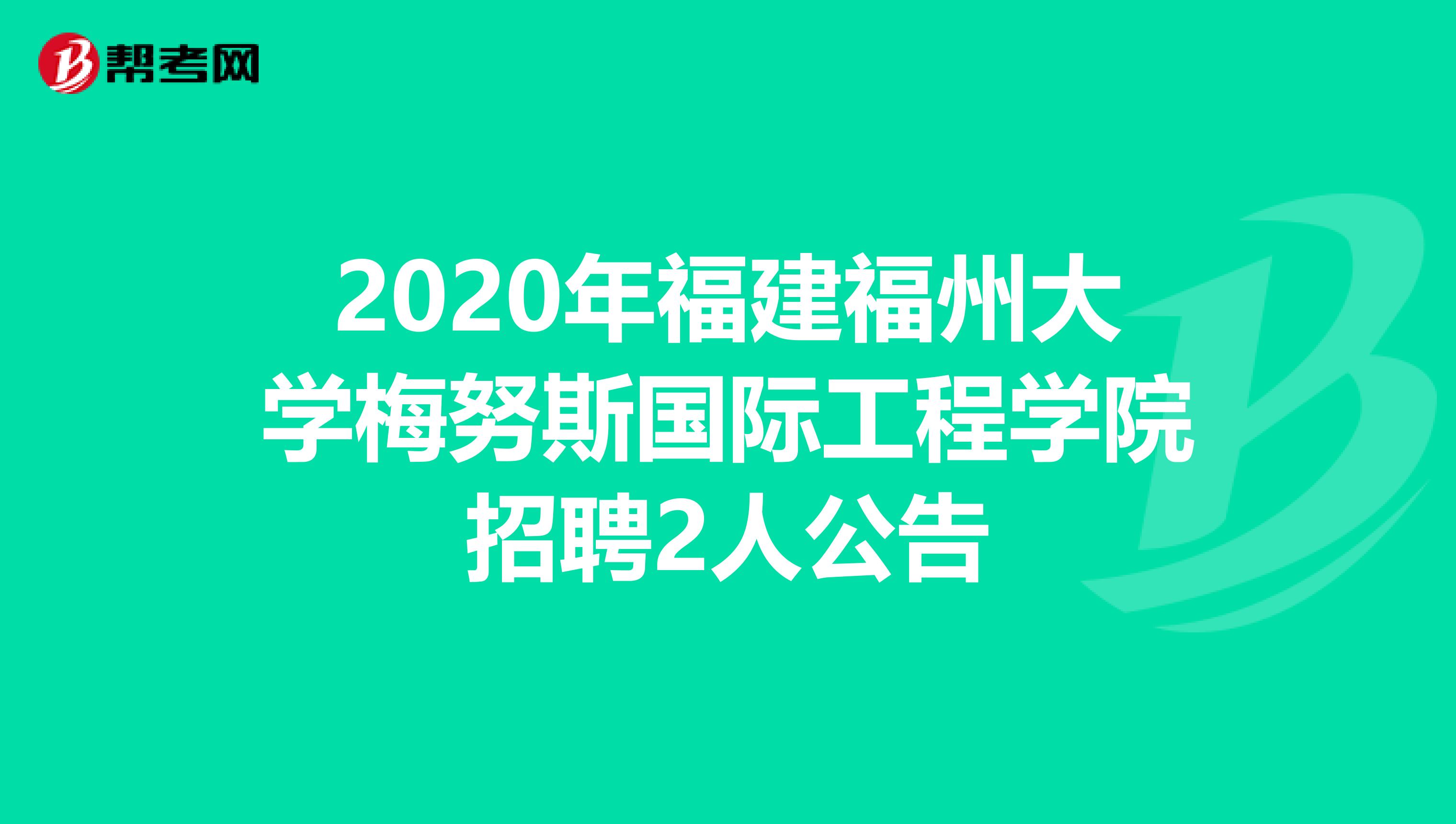 2020年福建福州大学梅努斯国际工程学院招聘2人公告