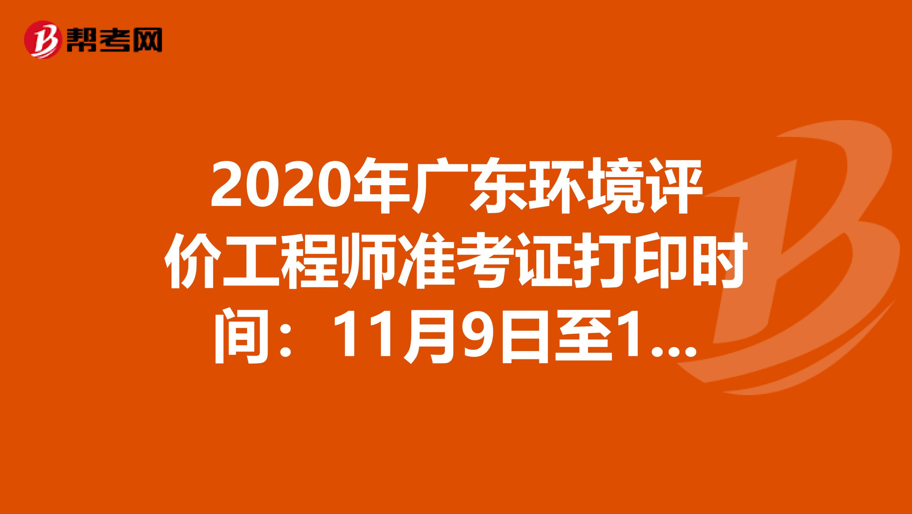 2020年广东环境评价工程师准考证打印时间：11月9日至13日