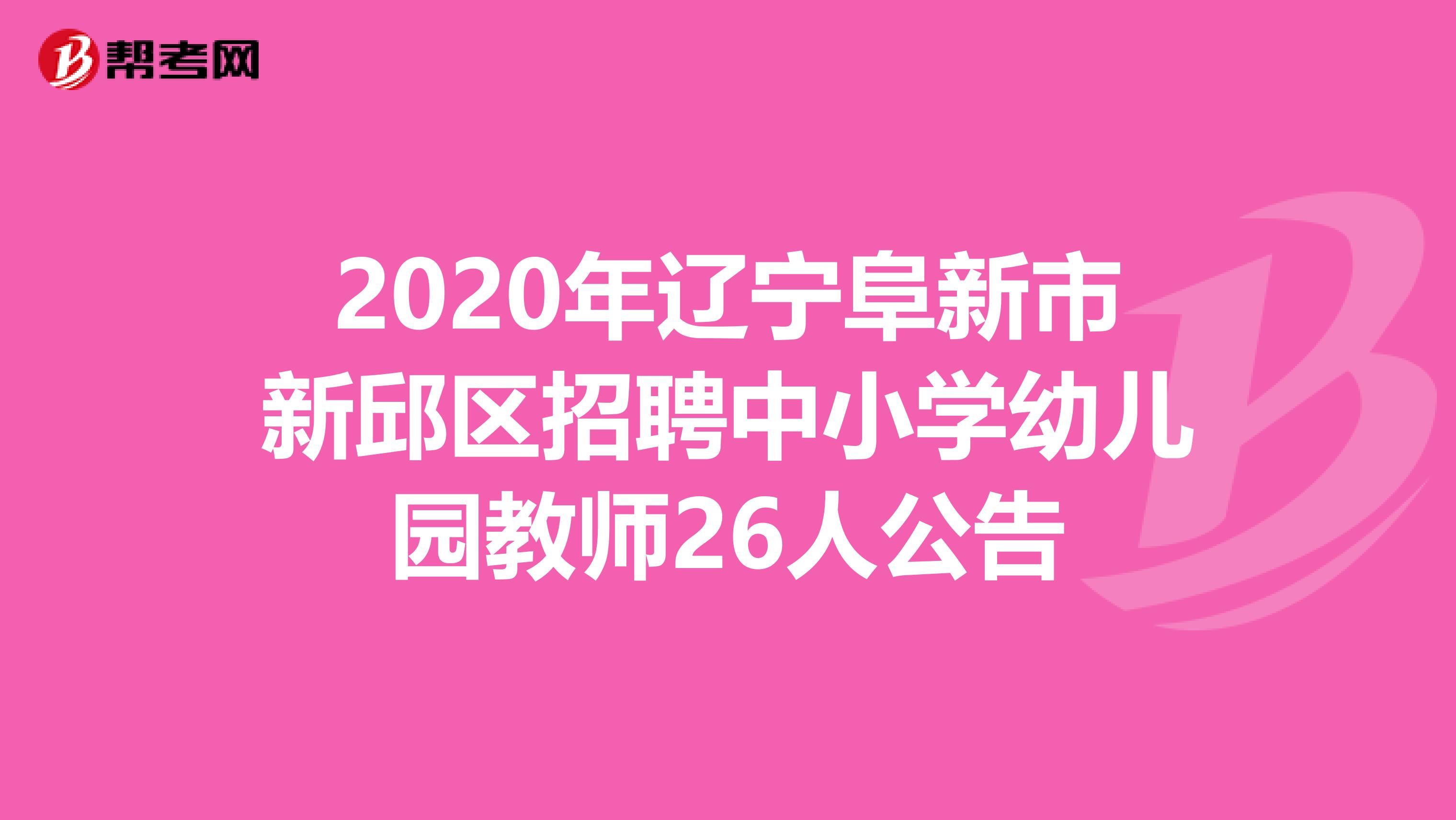 2020年辽宁阜新市新邱区招聘中小学幼儿园教师26人公告