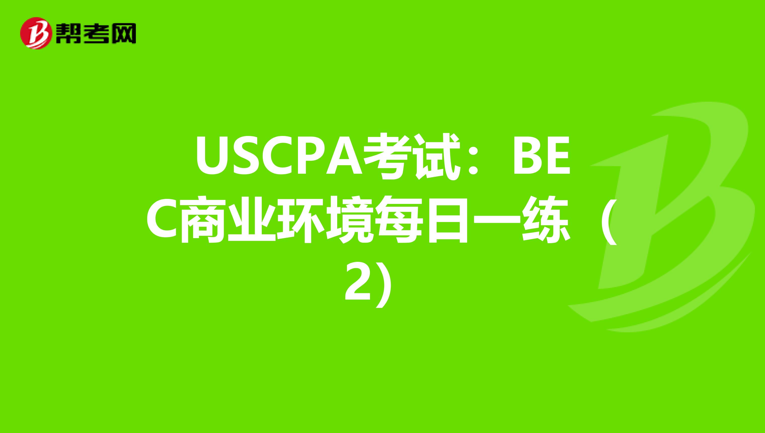 USCPA考试：BEC商业环境每日一练（2）