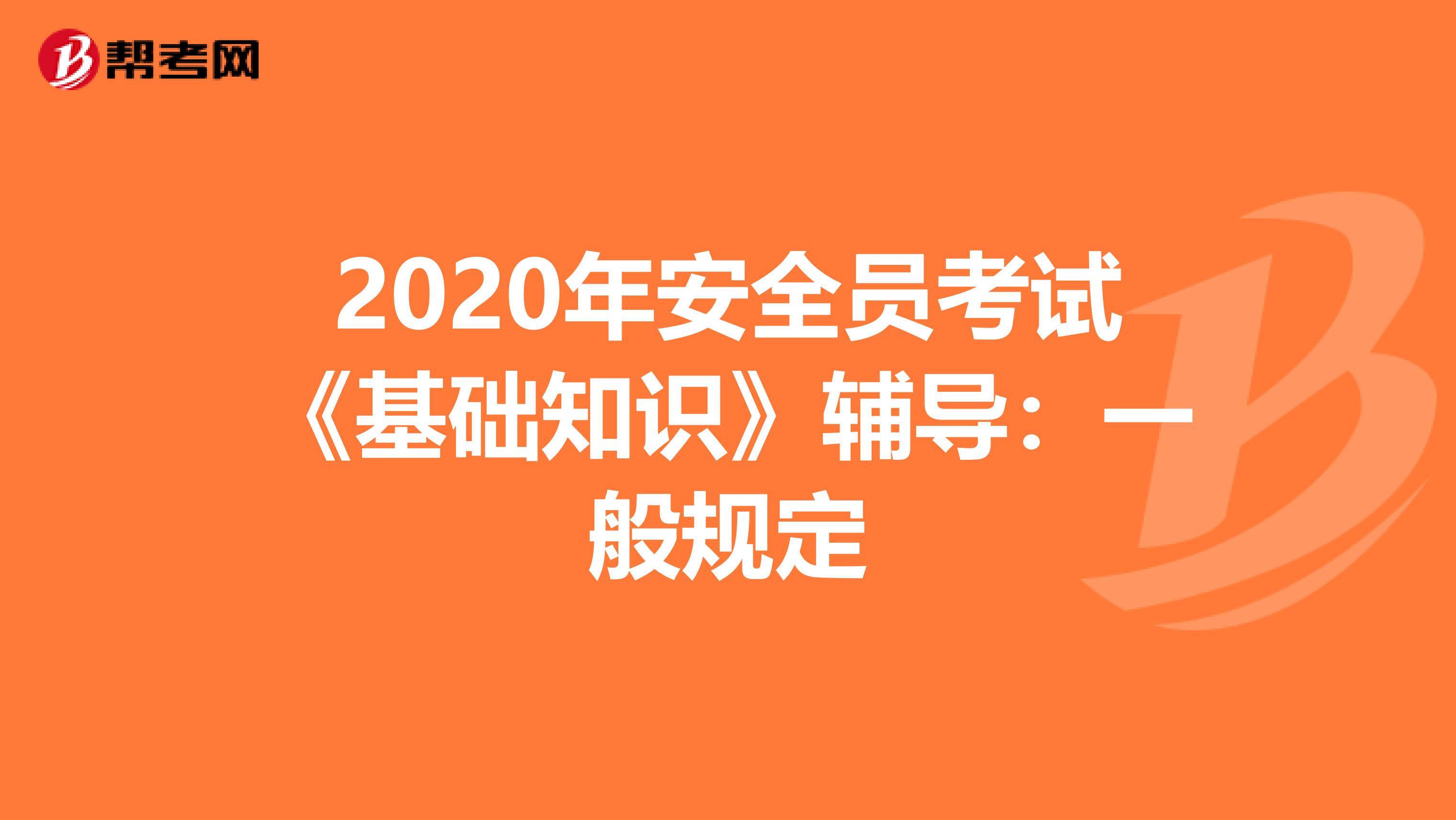 2020年安全员考试《基础知识》辅导：一般规定