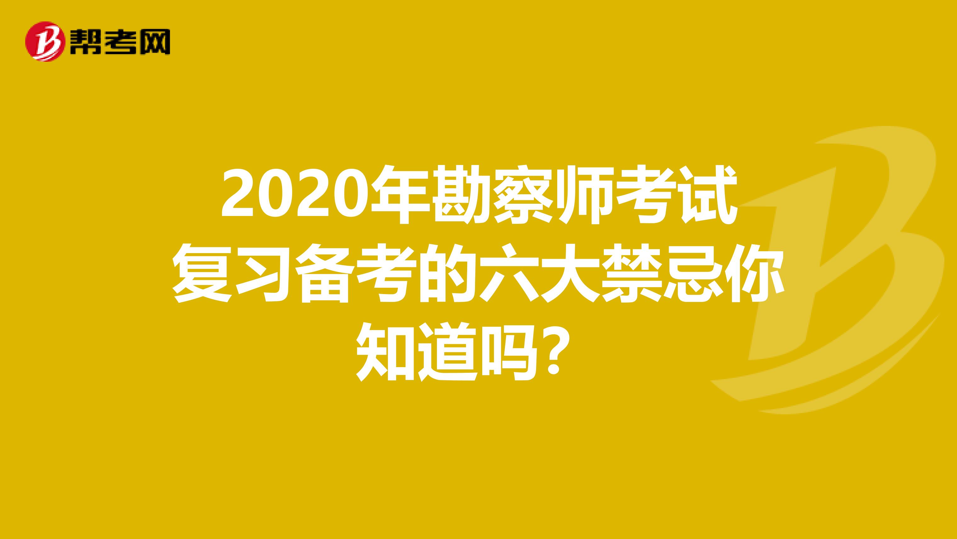 2020年勘察师考试复习备考的六大禁忌你知道吗？