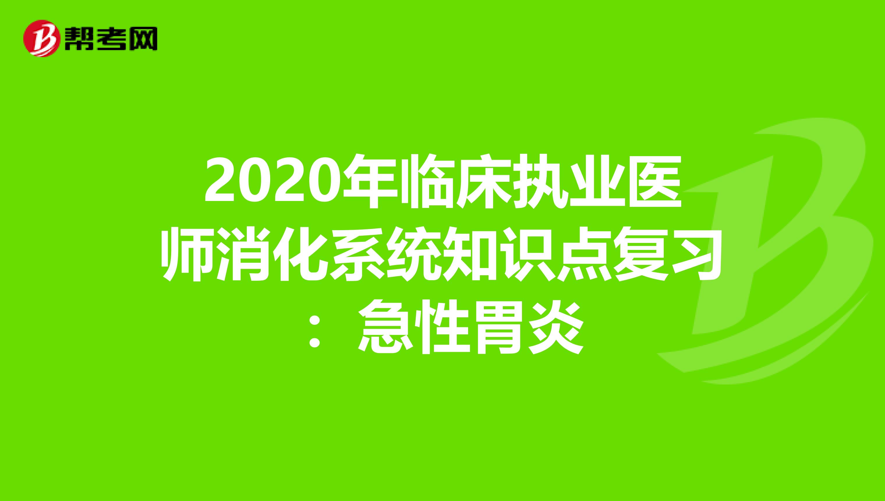 2020年臨床執業醫師消化系統知識點復習：急性胃炎