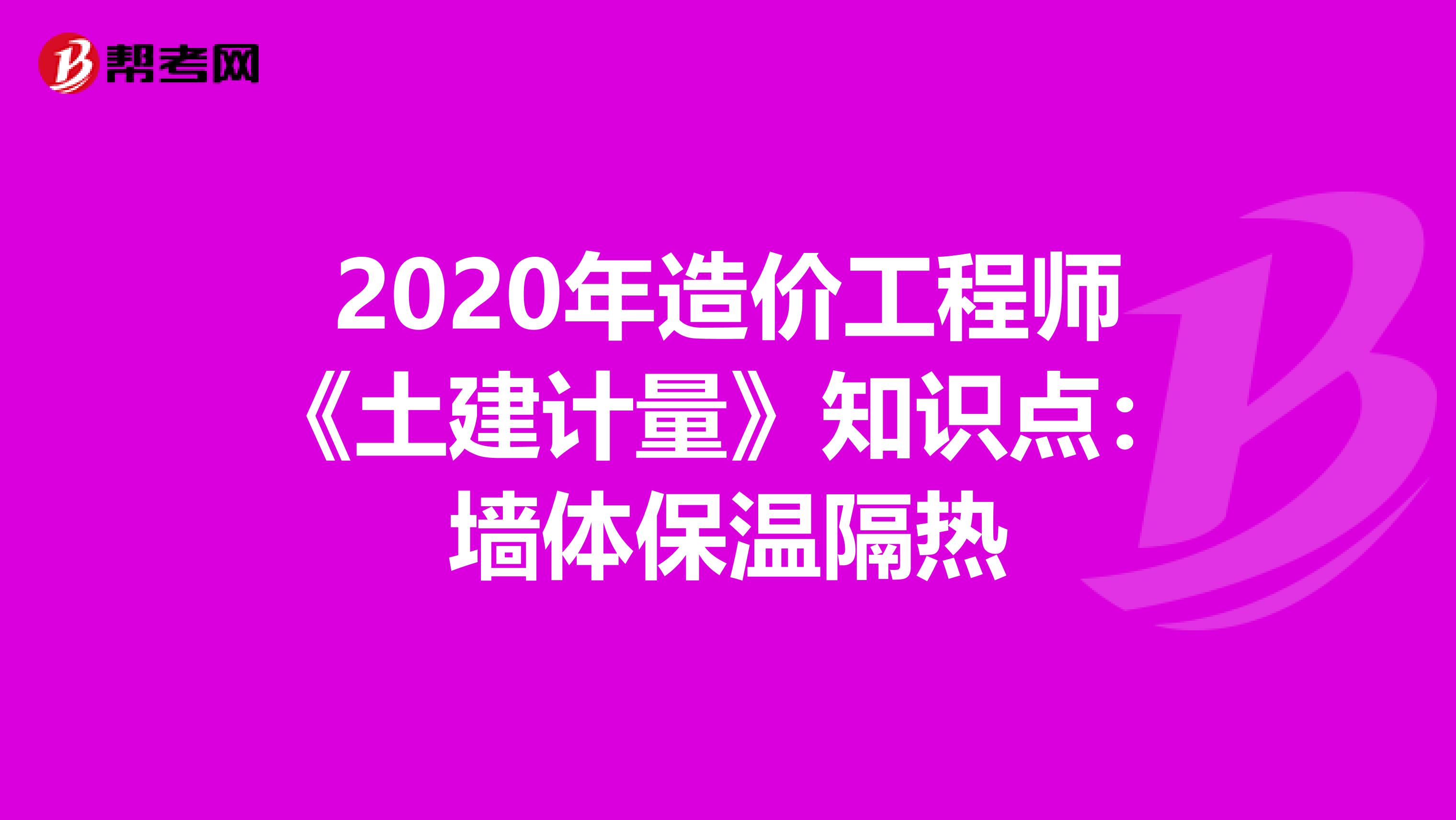 2020年造价工程师《土建计量》知识点：墙体保温隔热