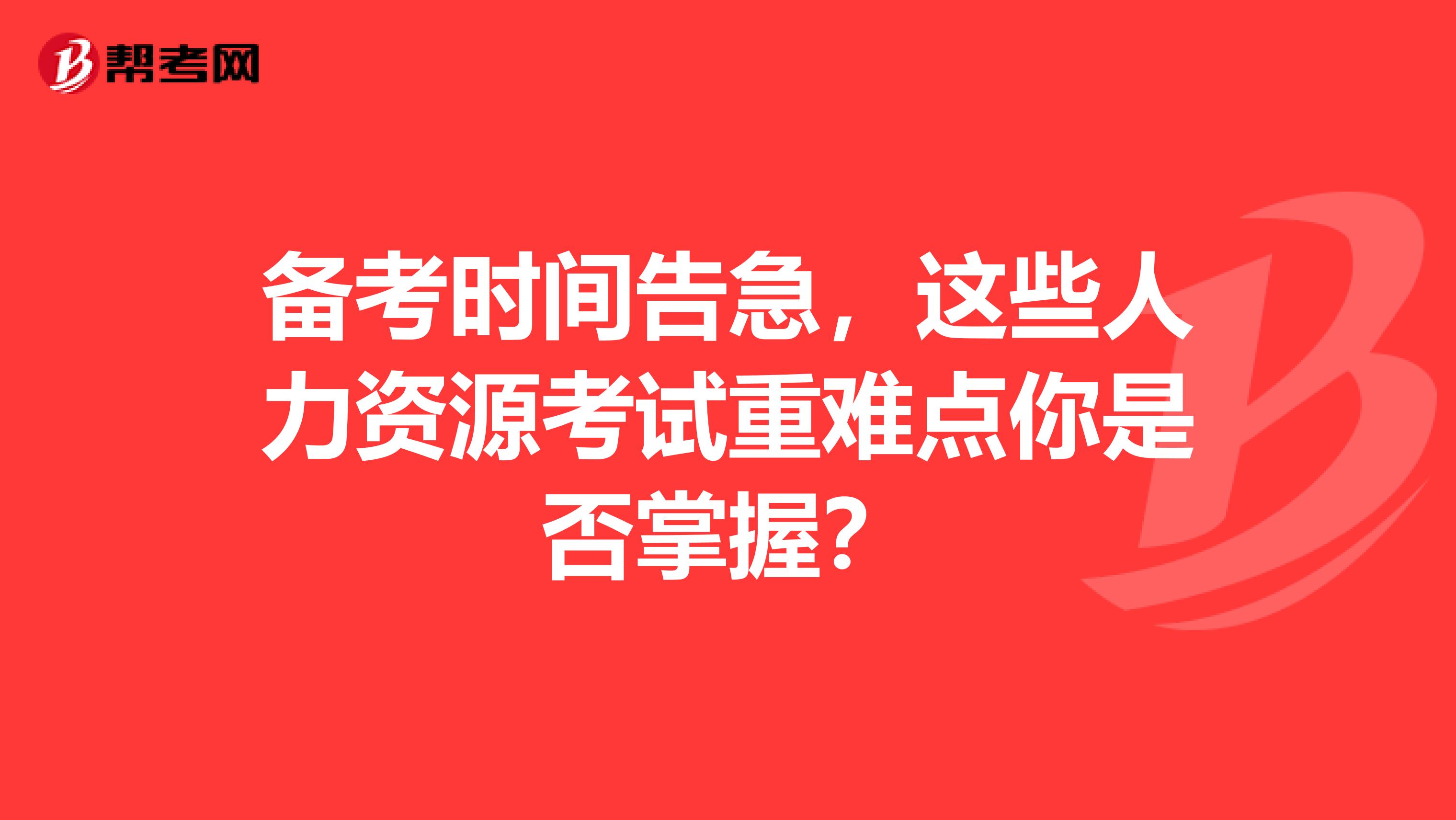 备考时间告急，这些人力资源考试重难点你是否掌握？