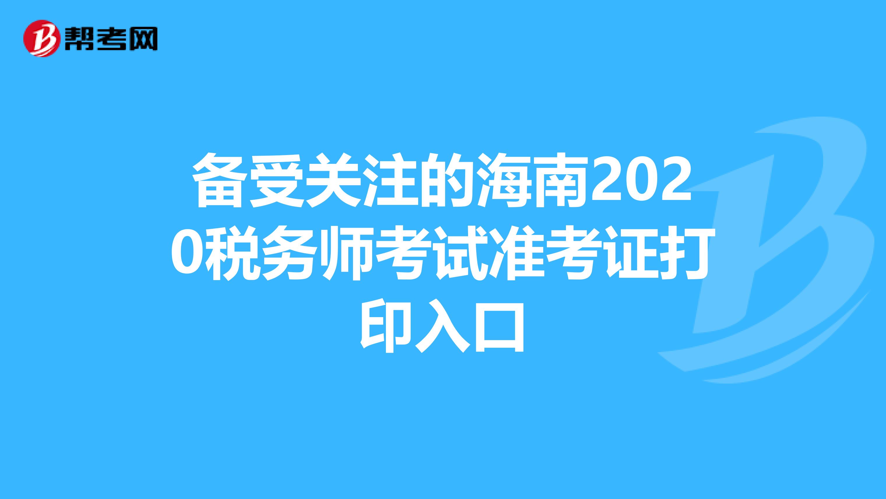 备受关注的海南2020税务师考试准考证打印入口