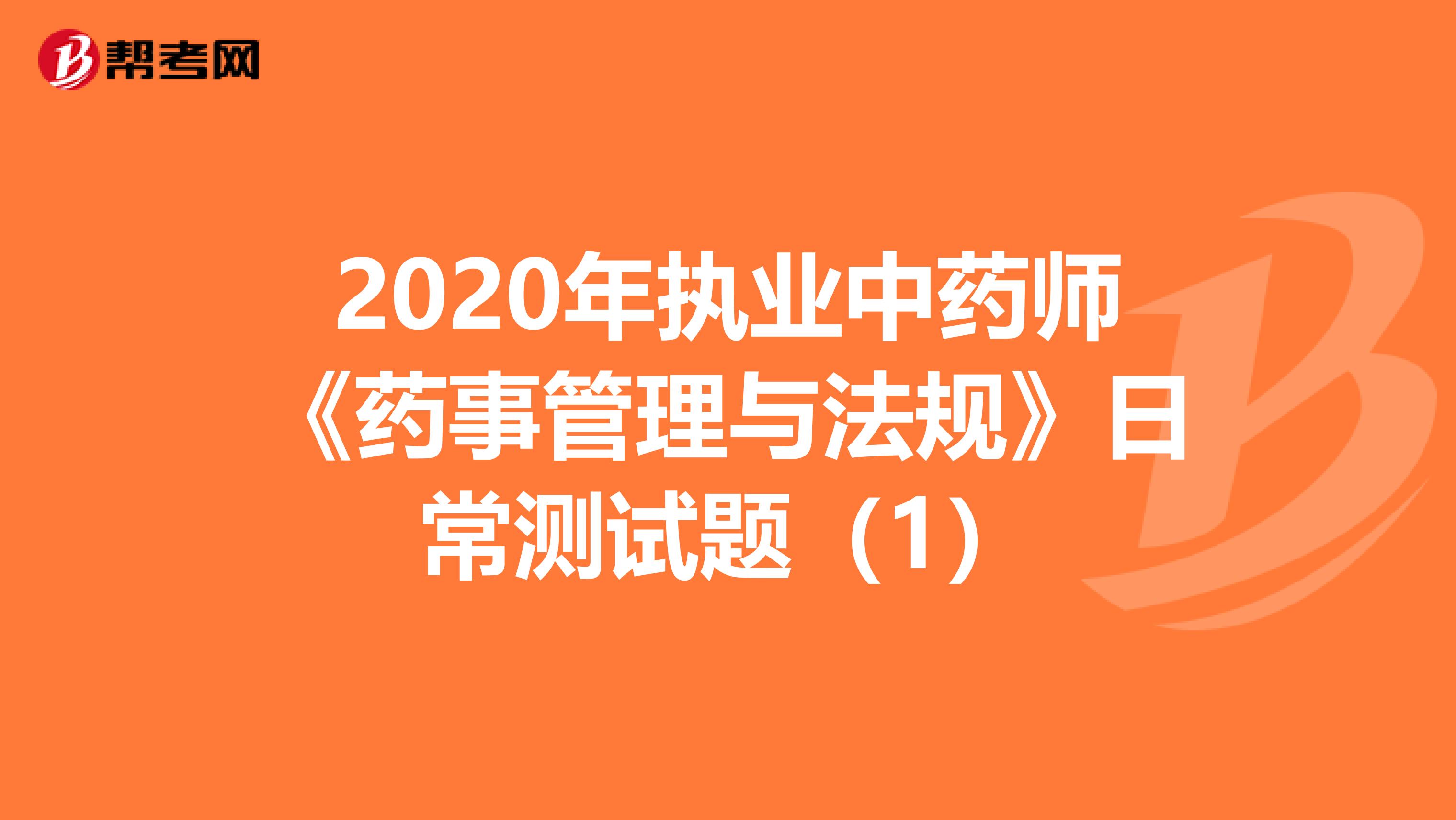 2020年执业中药师《药事管理与法规》日常测试题（1）