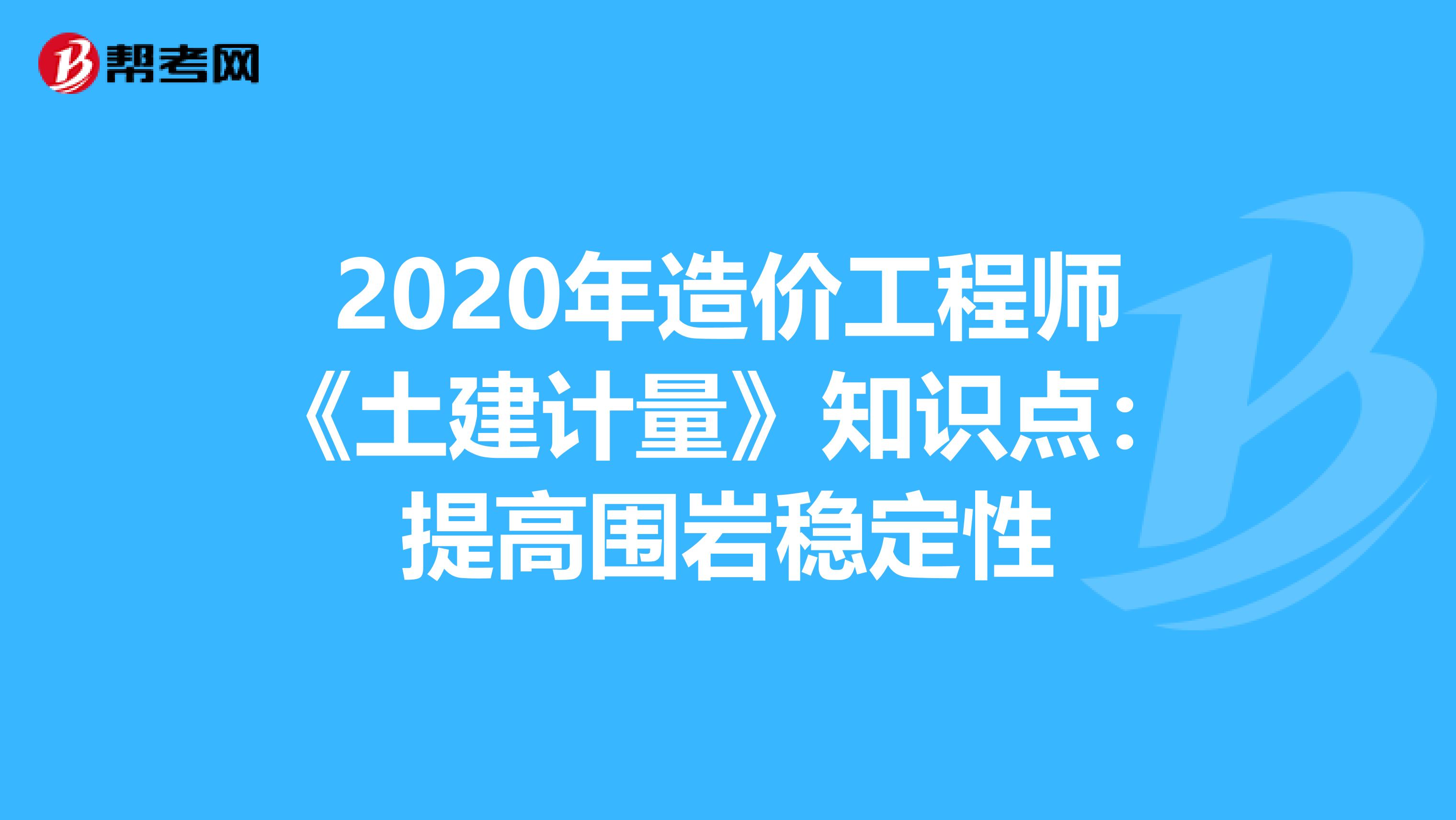 2020年造价工程师《土建计量》知识点：提高围岩稳定性