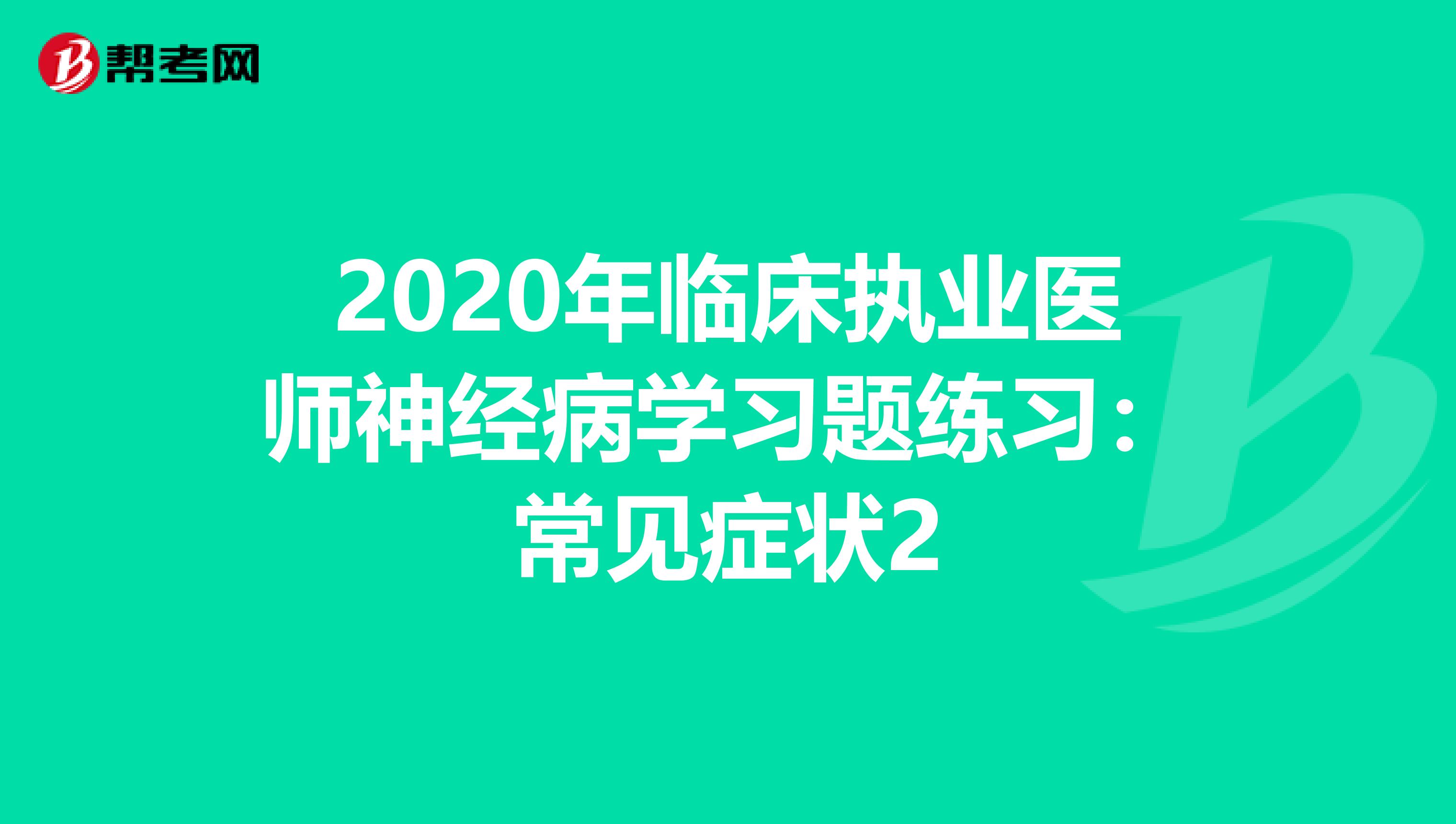 2020年临床执业医师神经病学习题练习：常见症状2