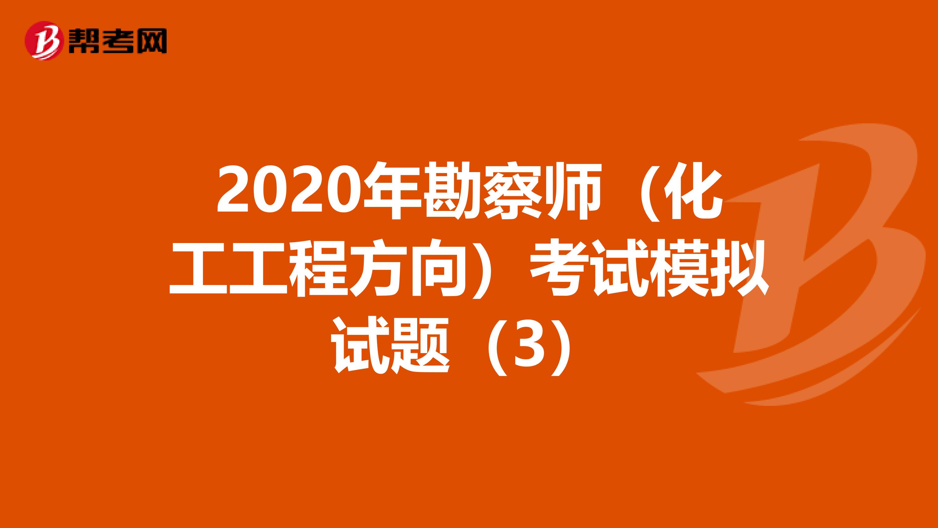 2020年勘察师（化工工程方向）考试模拟试题（3）