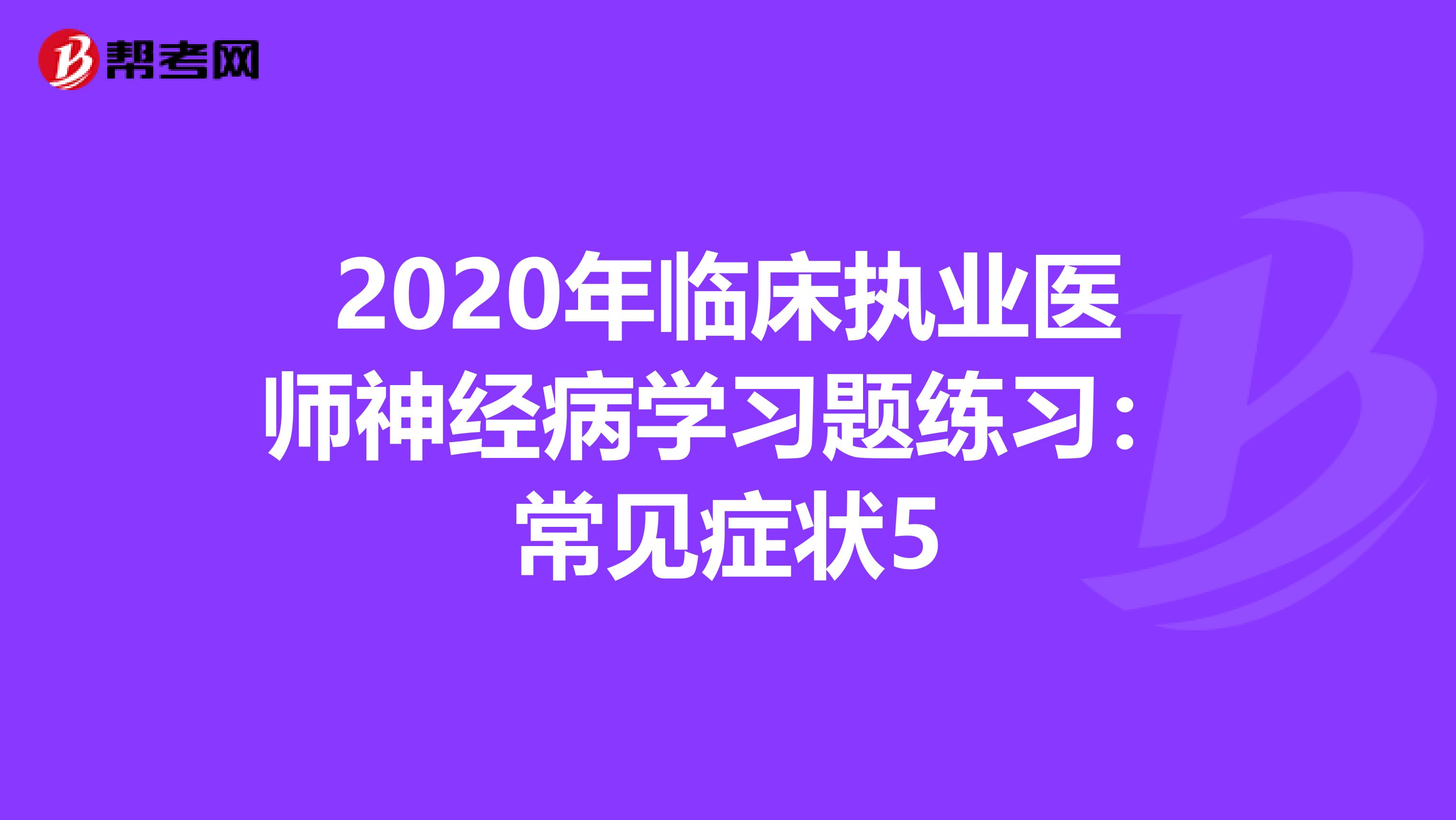 2020年临床执业医师神经病学习题练习：常见症状5