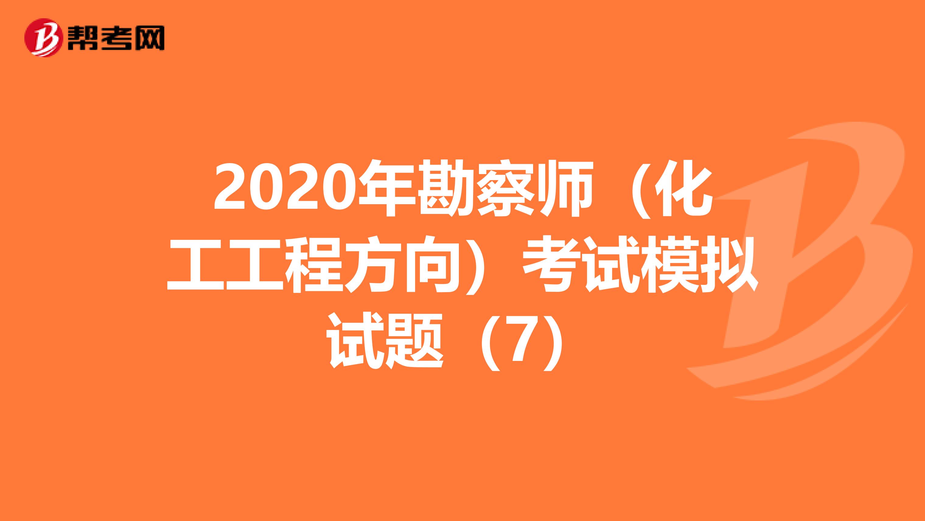 2020年勘察师（化工工程方向）考试模拟试题（7）