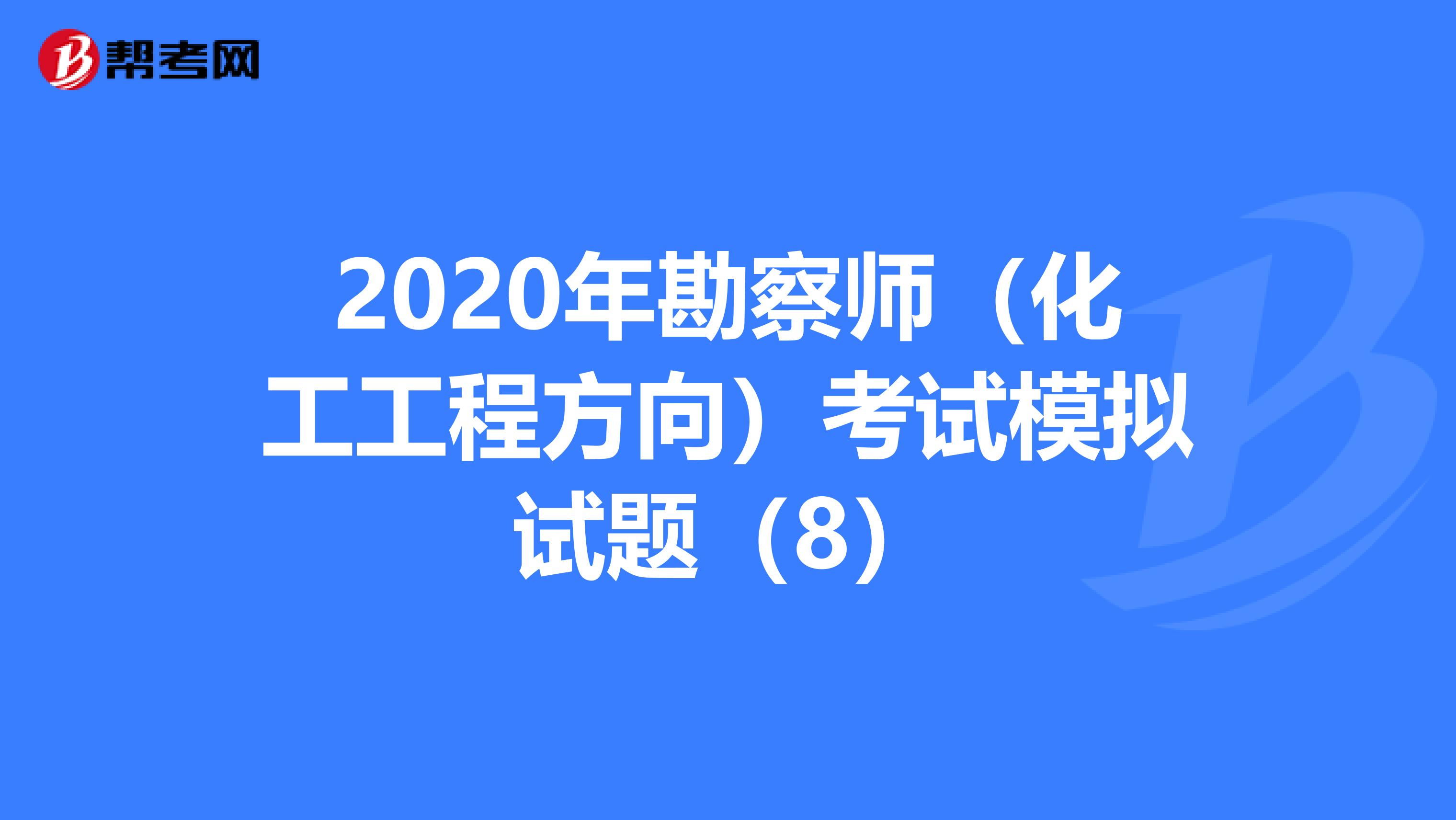 2020年勘察师（化工工程方向）考试模拟试题（8）