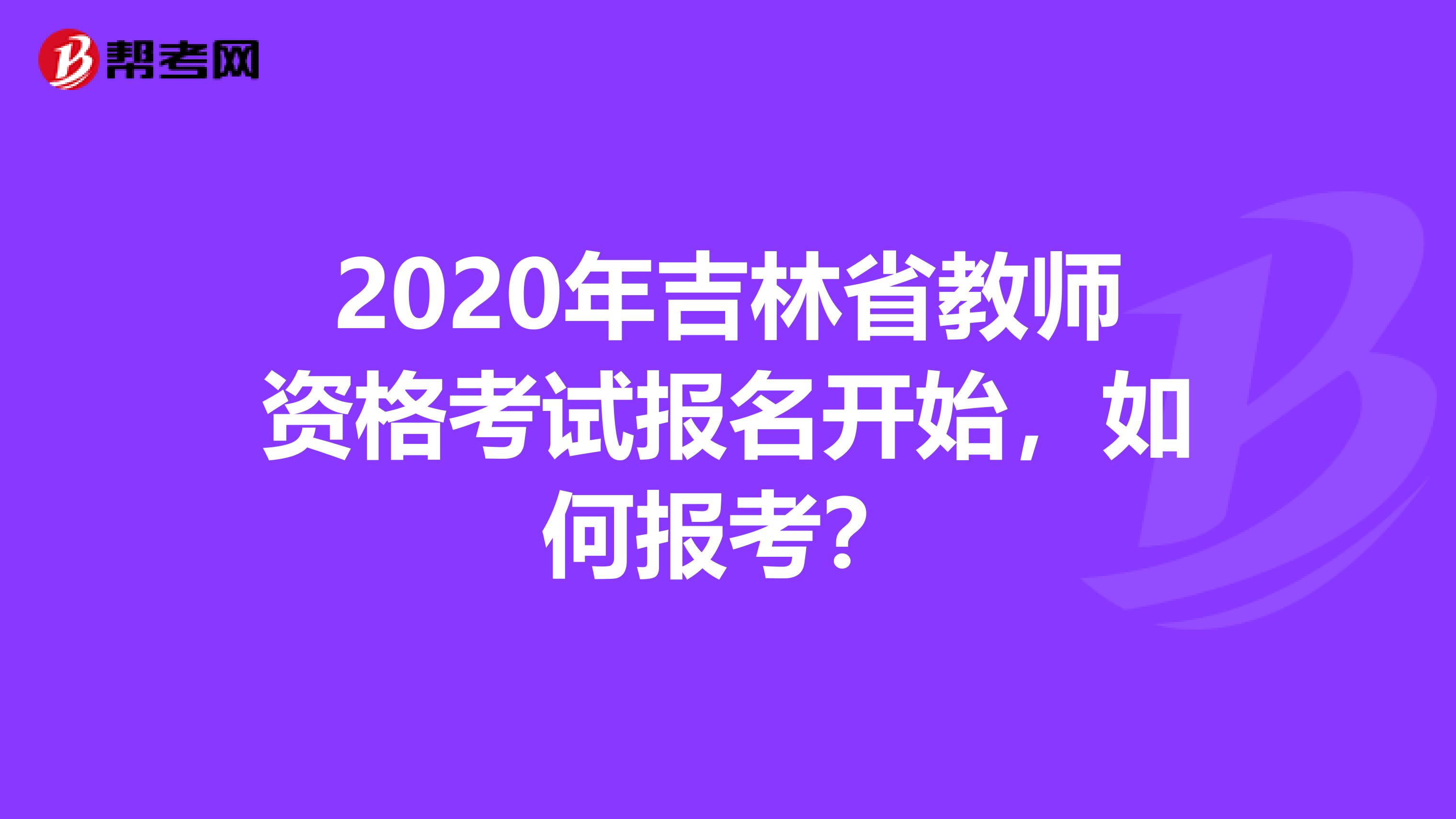 2020年吉林省教师资格考试报名开始，如何报考？