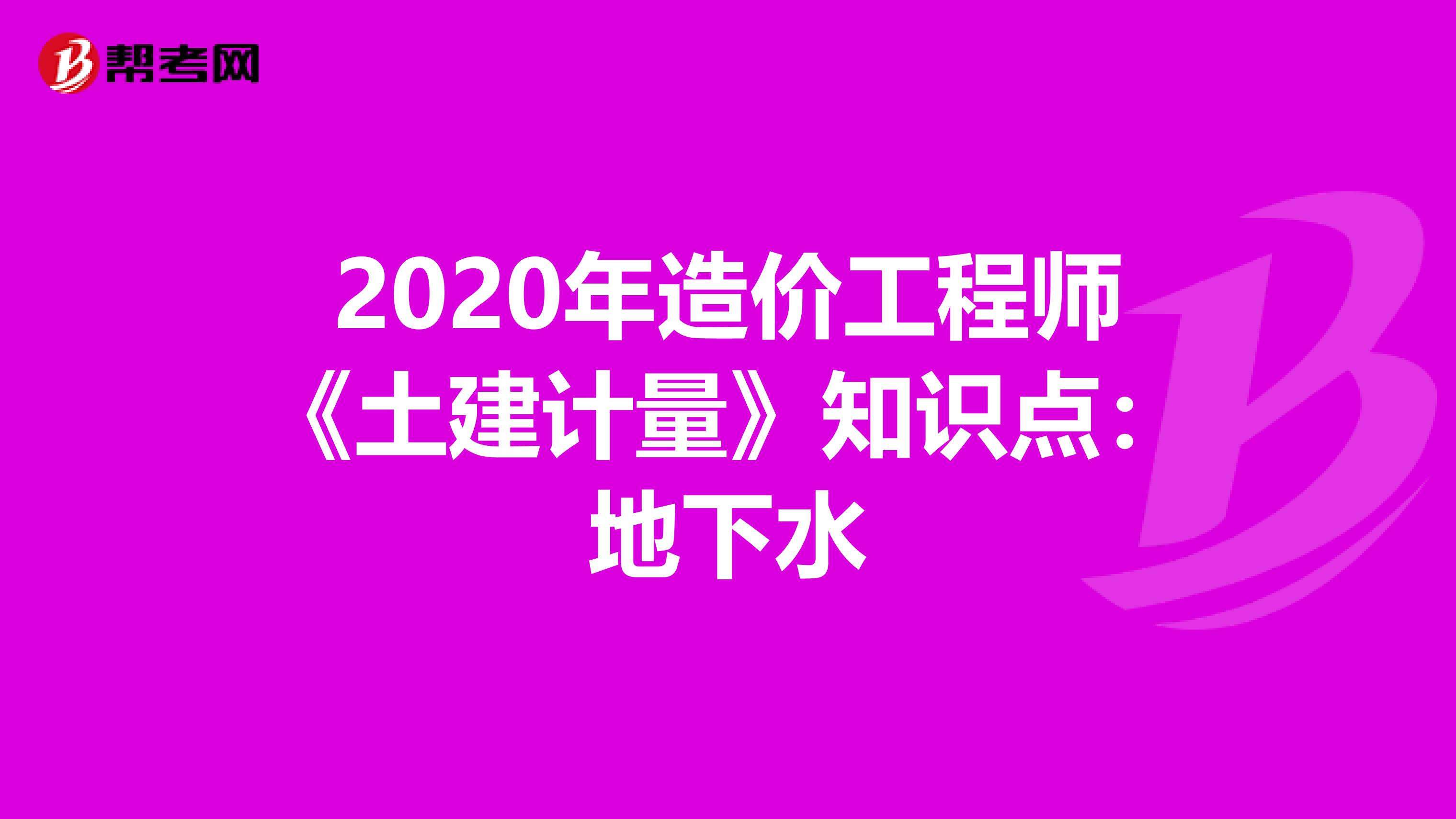 2020年造价工程师《土建计量》知识点：地下水