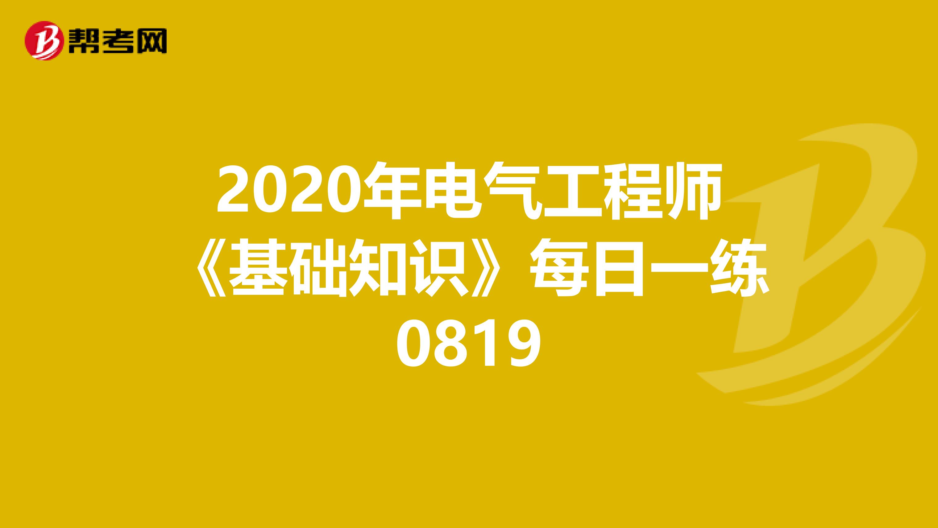 2020年电气工程师《基础知识》每日一练0819