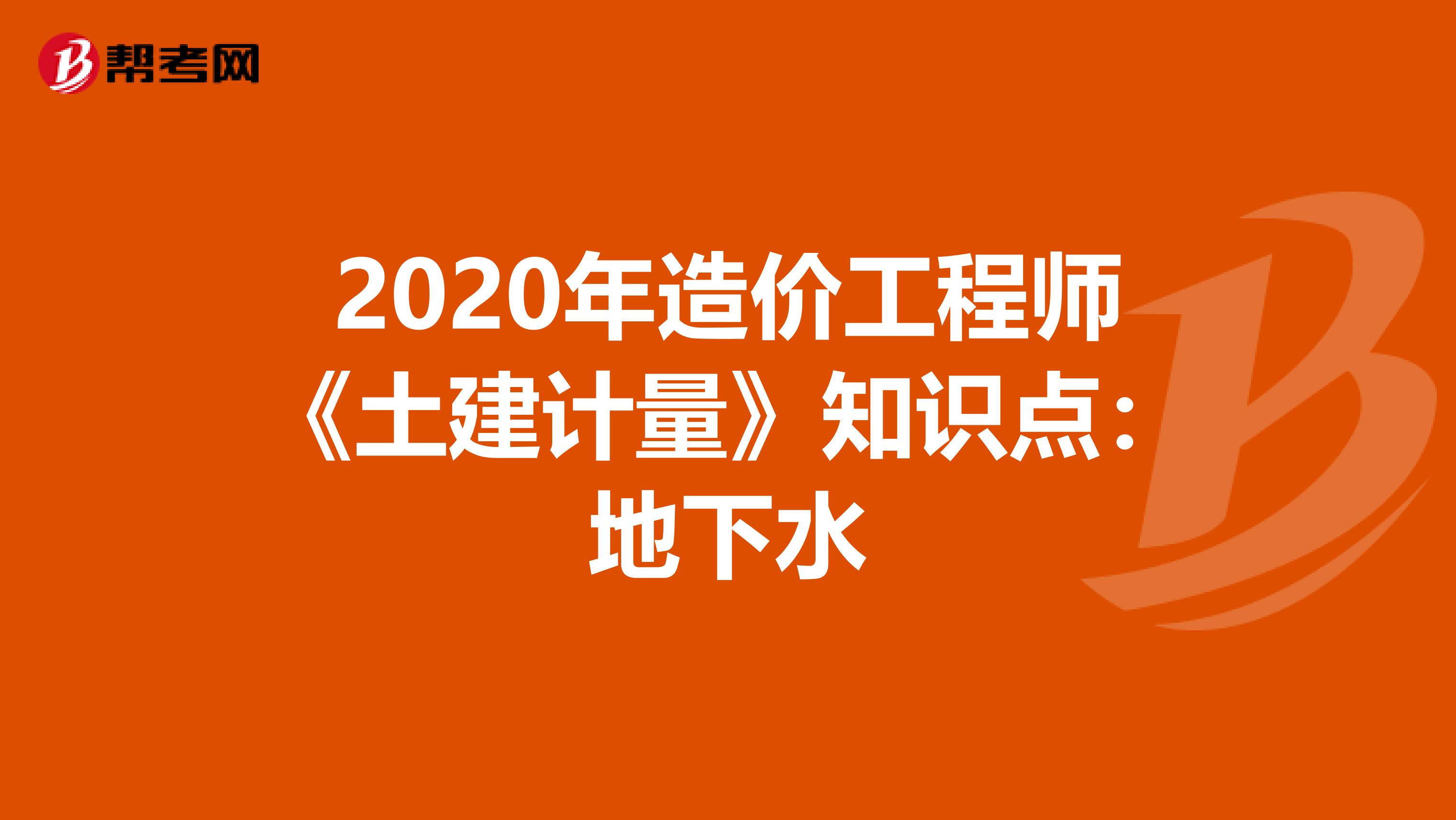 2020年造价工程师《土建计量》知识点：地下水