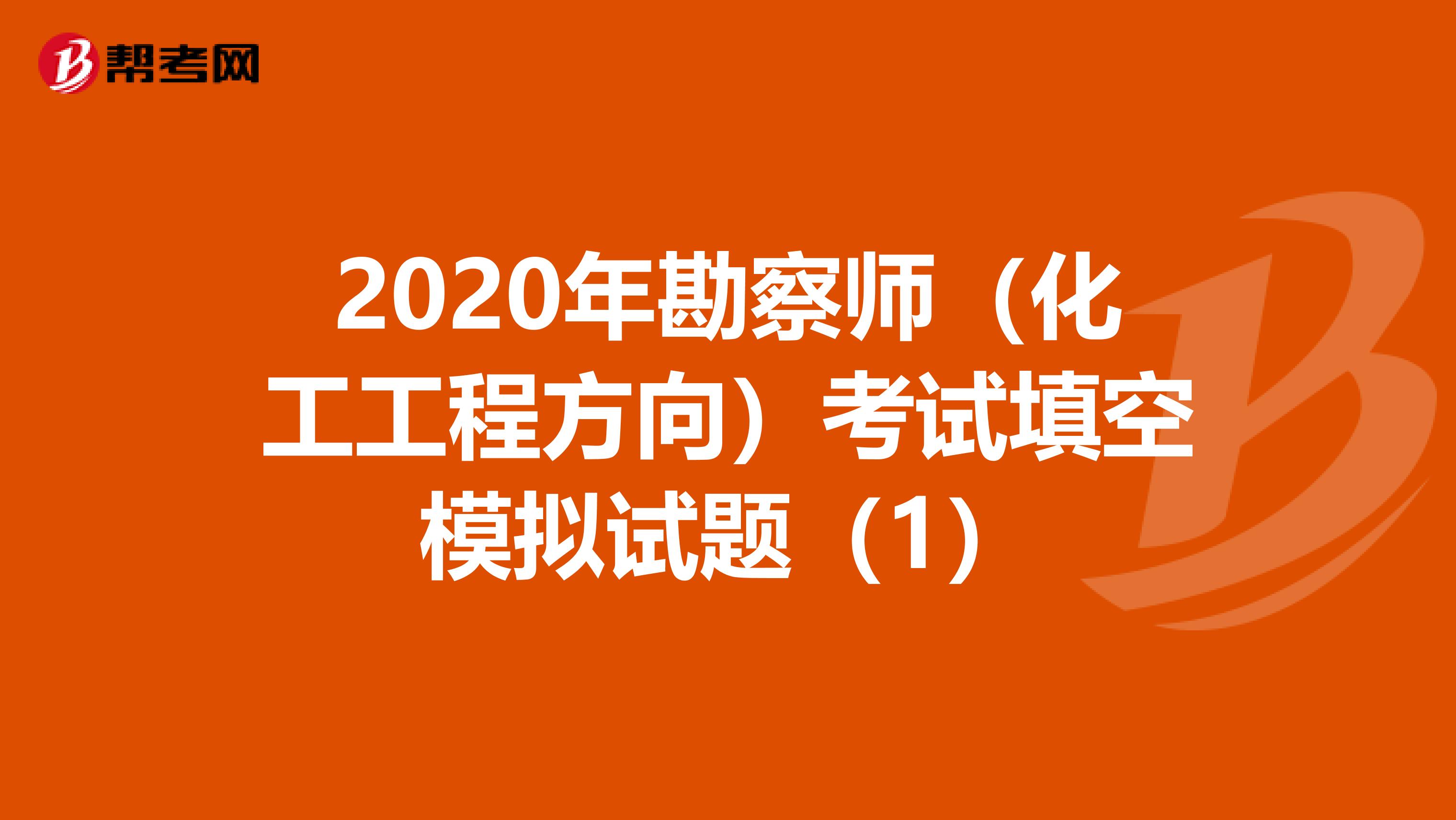 2020年勘察师（化工工程方向）考试填空模拟试题（1）