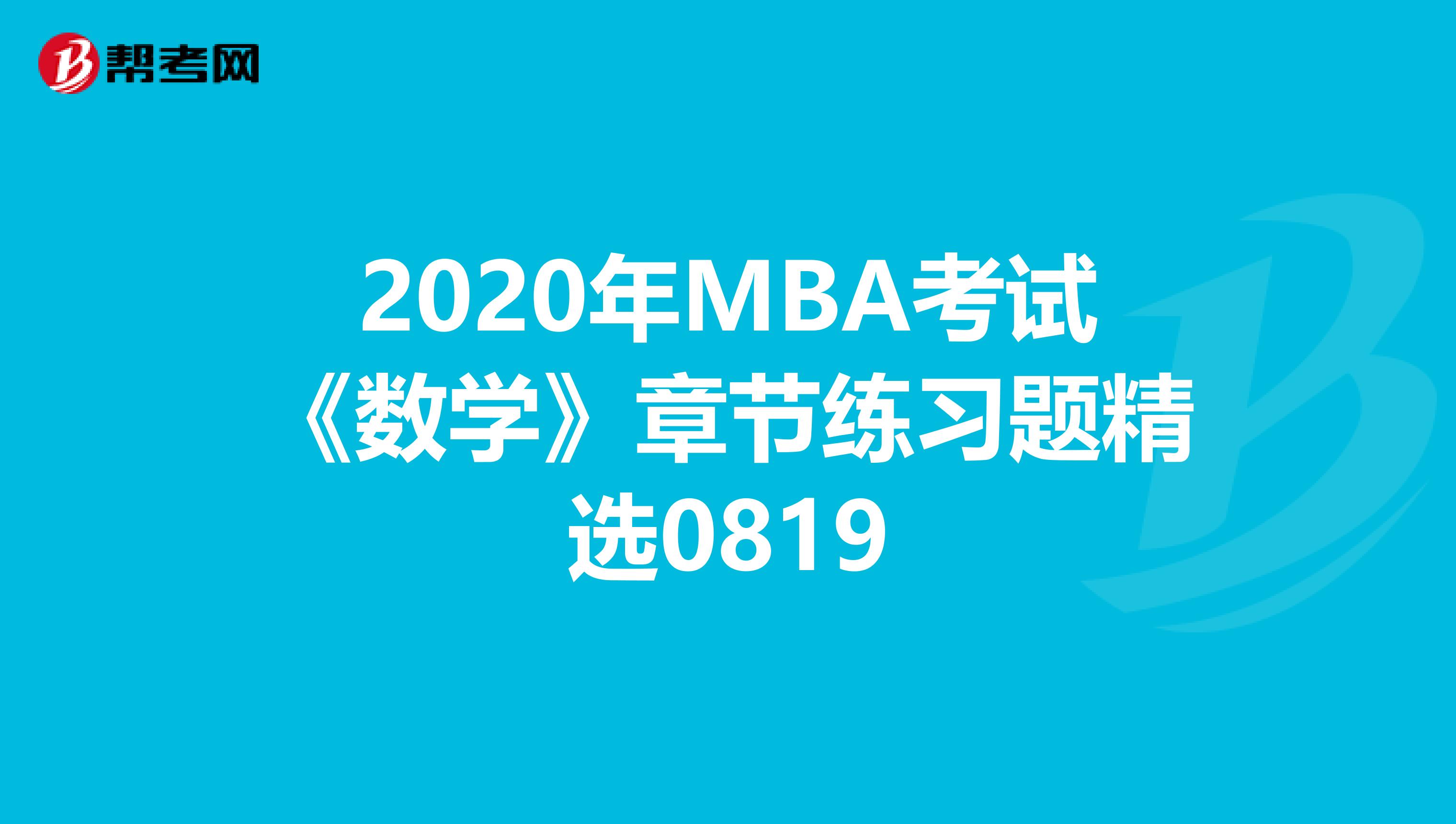 2020年MBA考试《数学》章节练习题精选0819