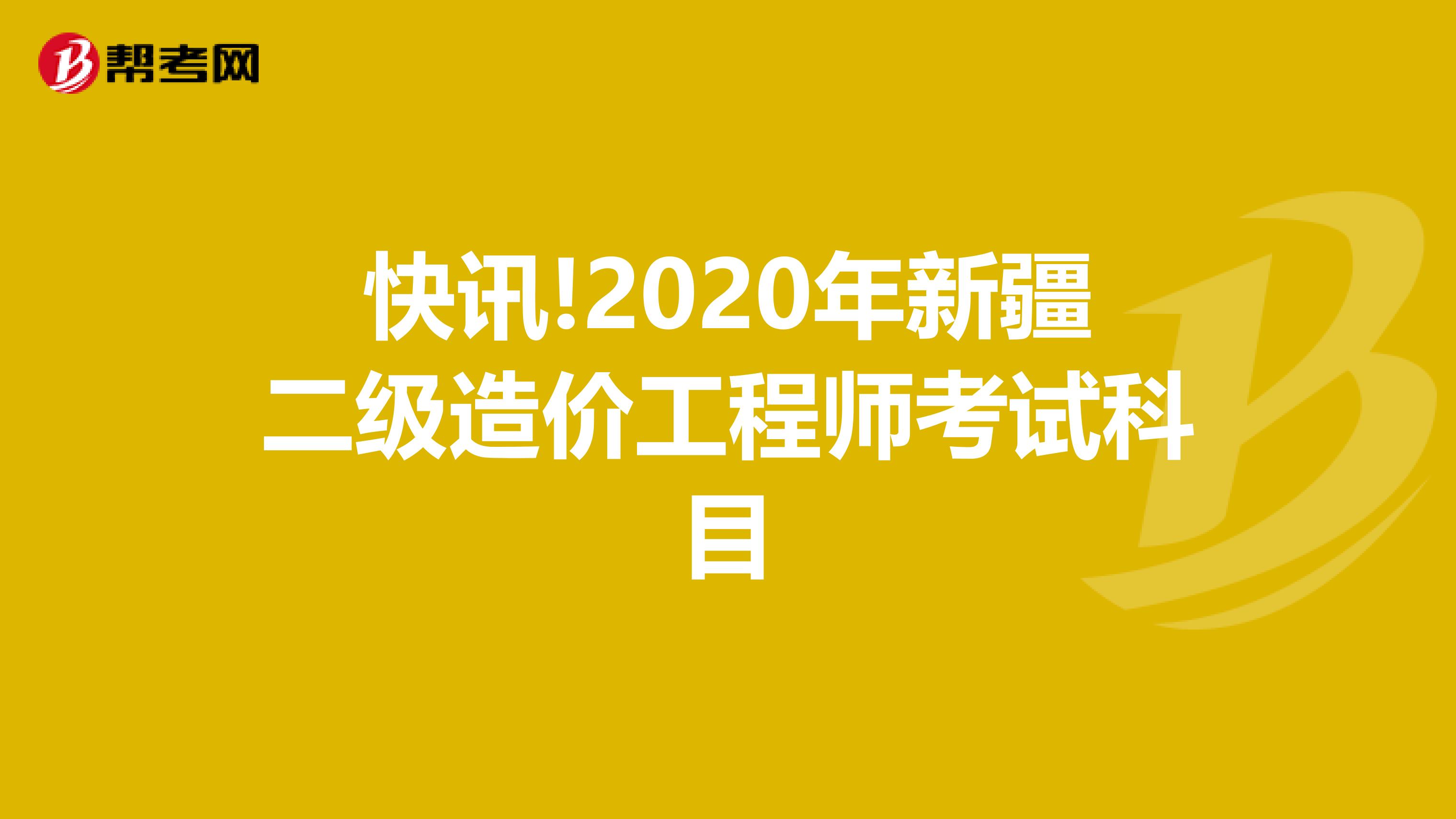 快讯!2020年新疆二级造价工程师考试科目