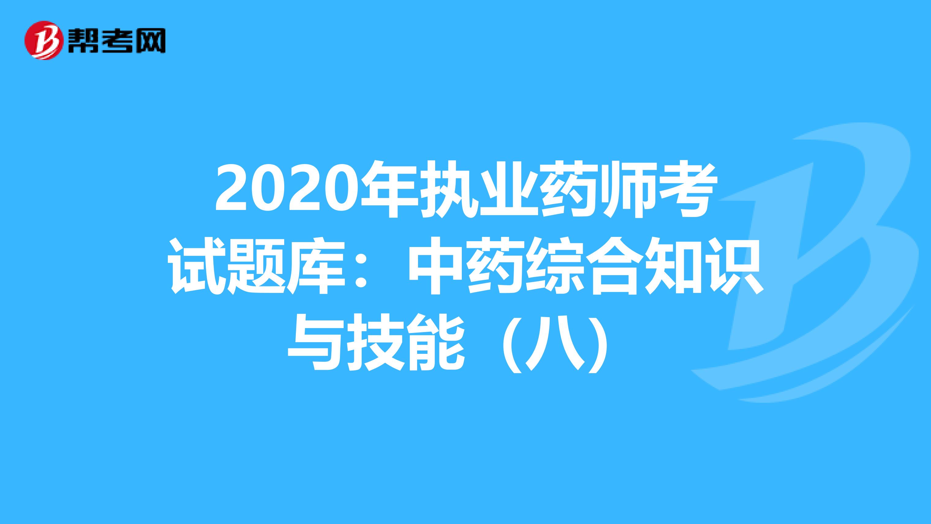 2020年执业药师考试题库：中药综合知识与技能（八）