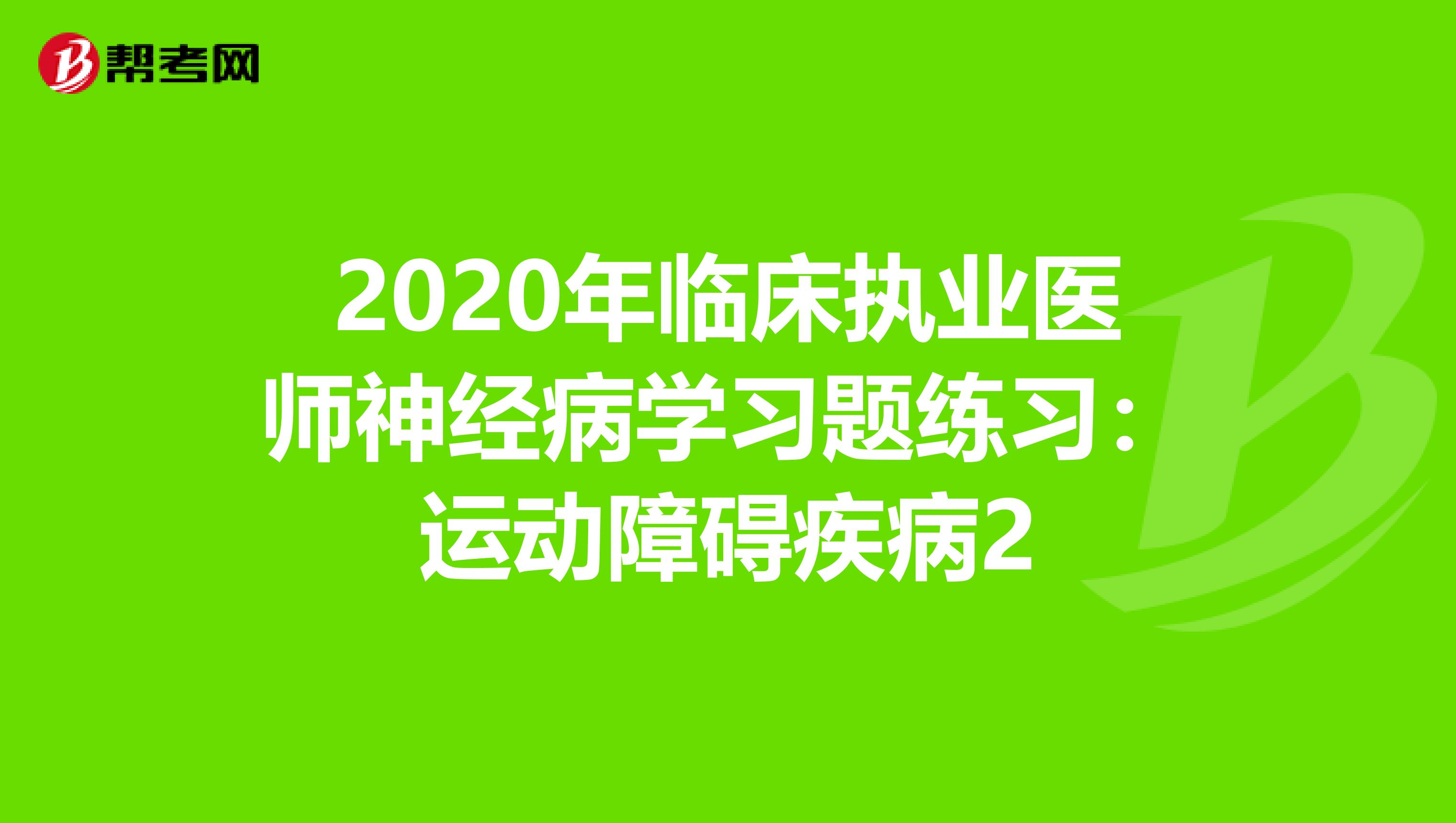 2020年临床执业医师神经病学习题练习：运动障碍疾病2