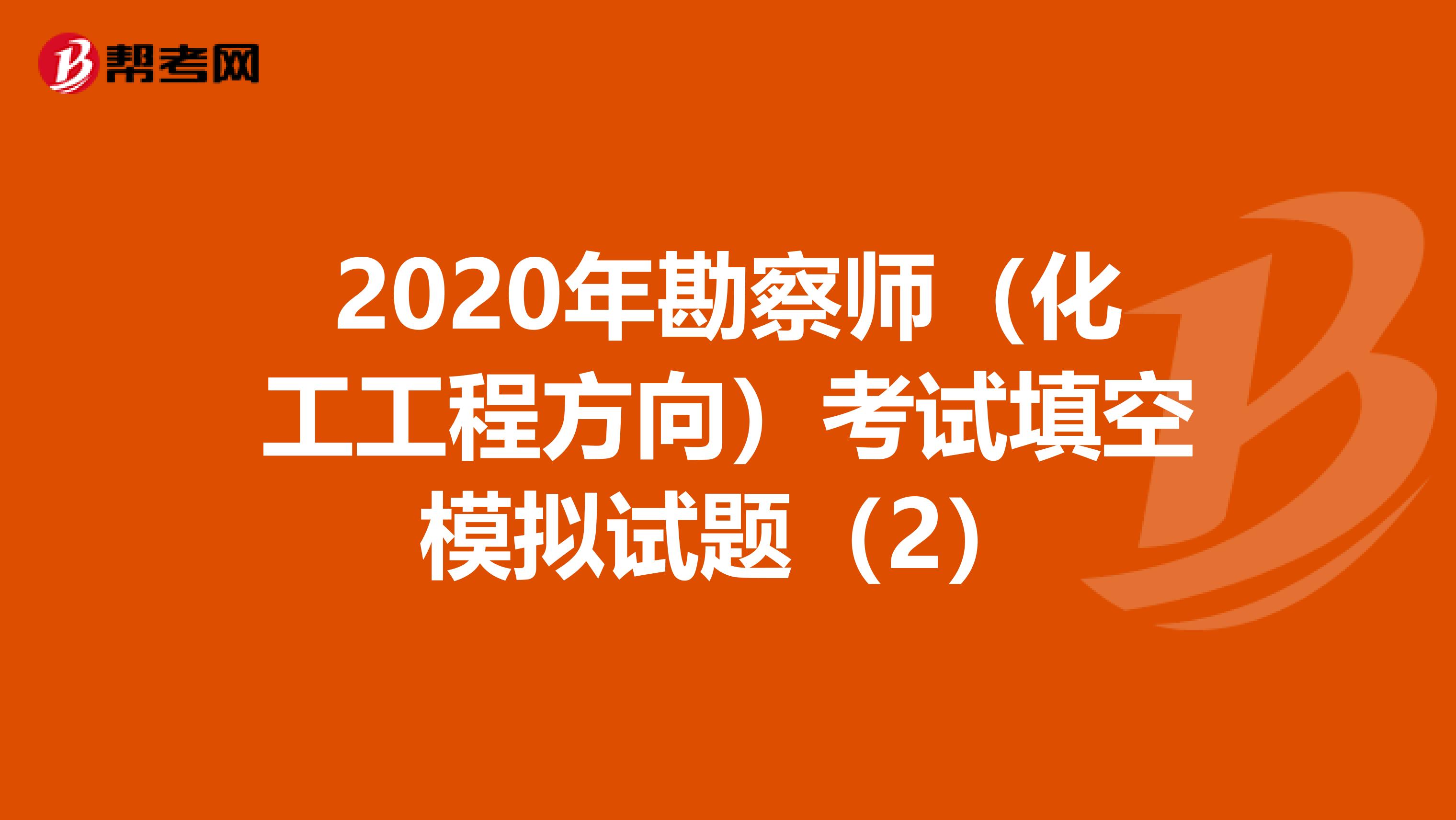 2020年勘察师（化工工程方向）考试填空模拟试题（2）