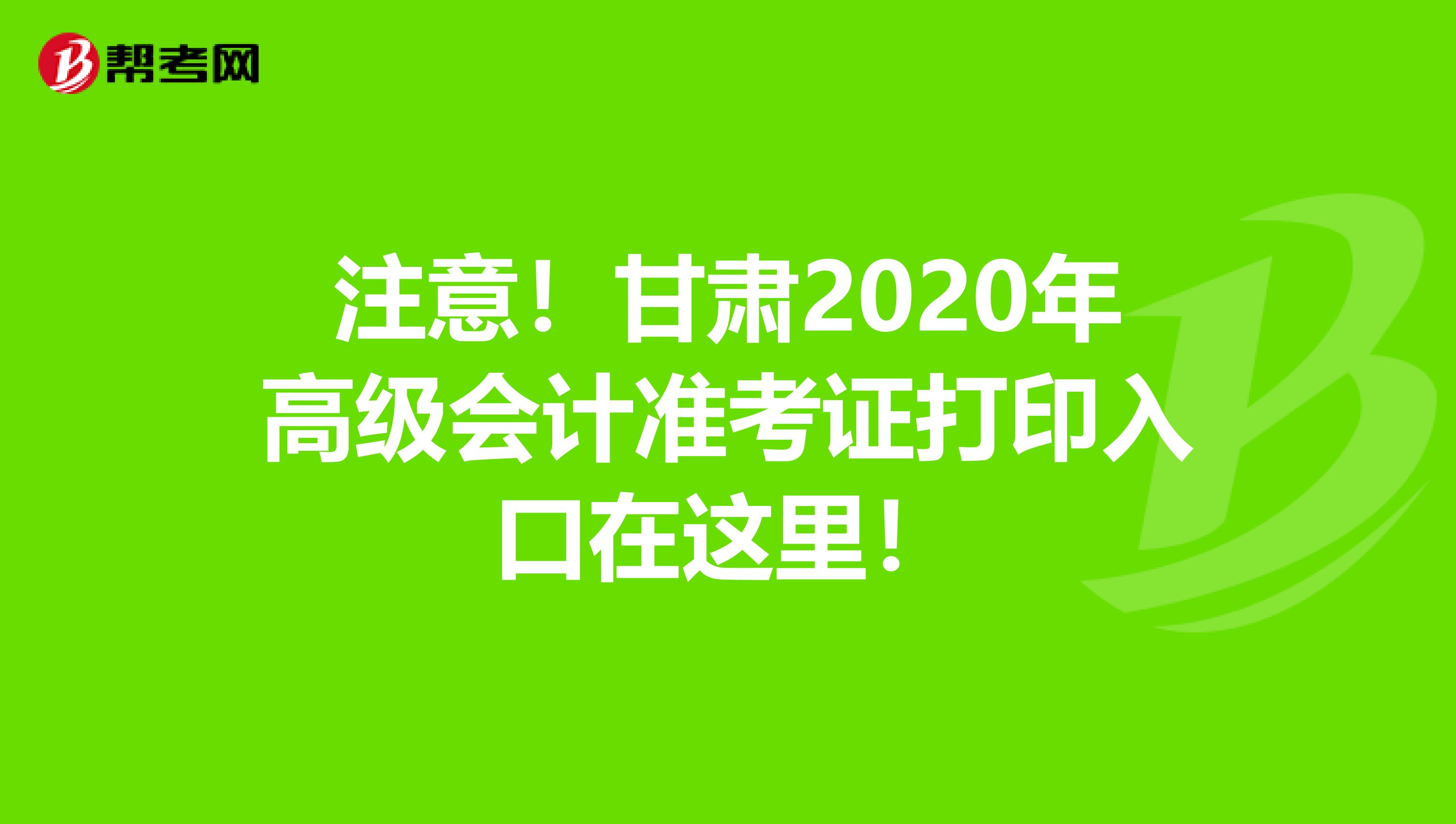 注意！甘肃2020年高级会计准考证打印入口在这里！