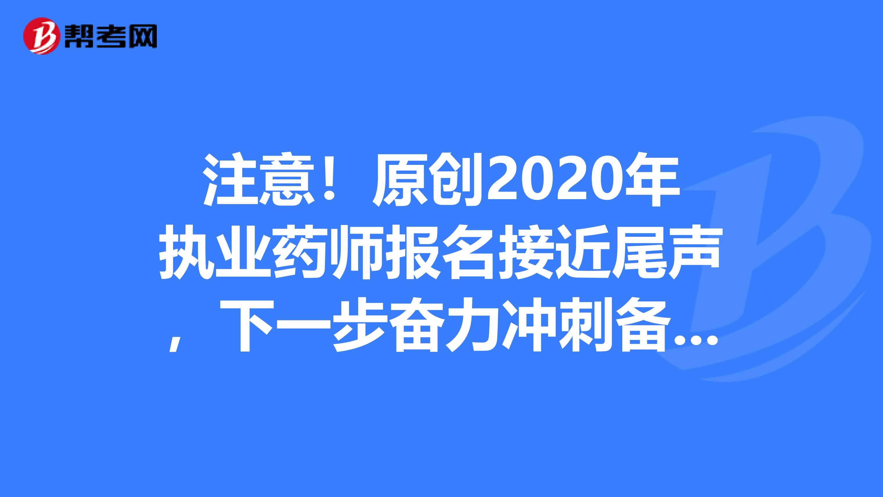 注意！原创2020年执业药师报名接近尾声，下一步奋力冲刺备考，这里有锦囊！