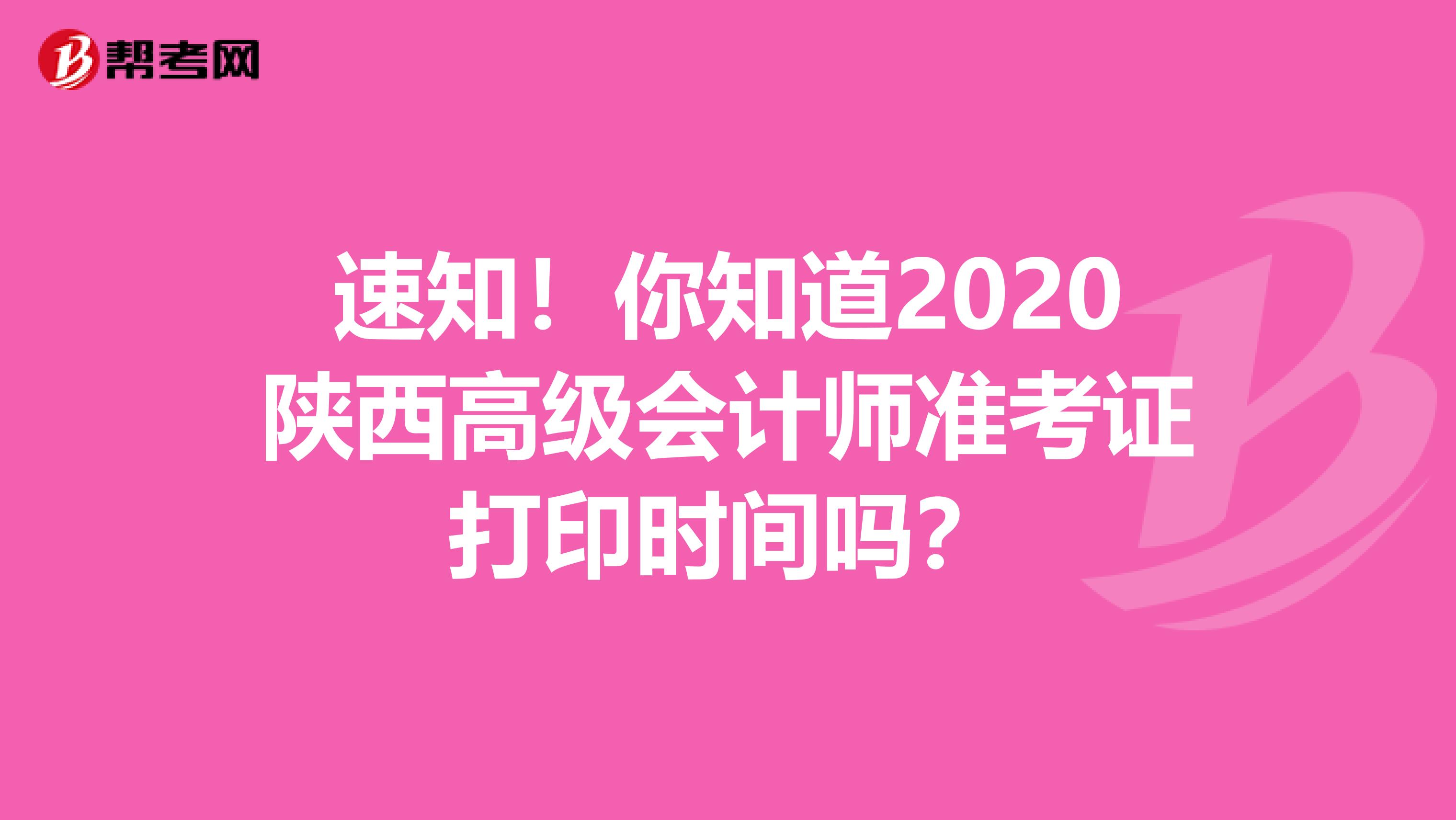 速知！你知道2020陕西高级会计师准考证打印时间吗？