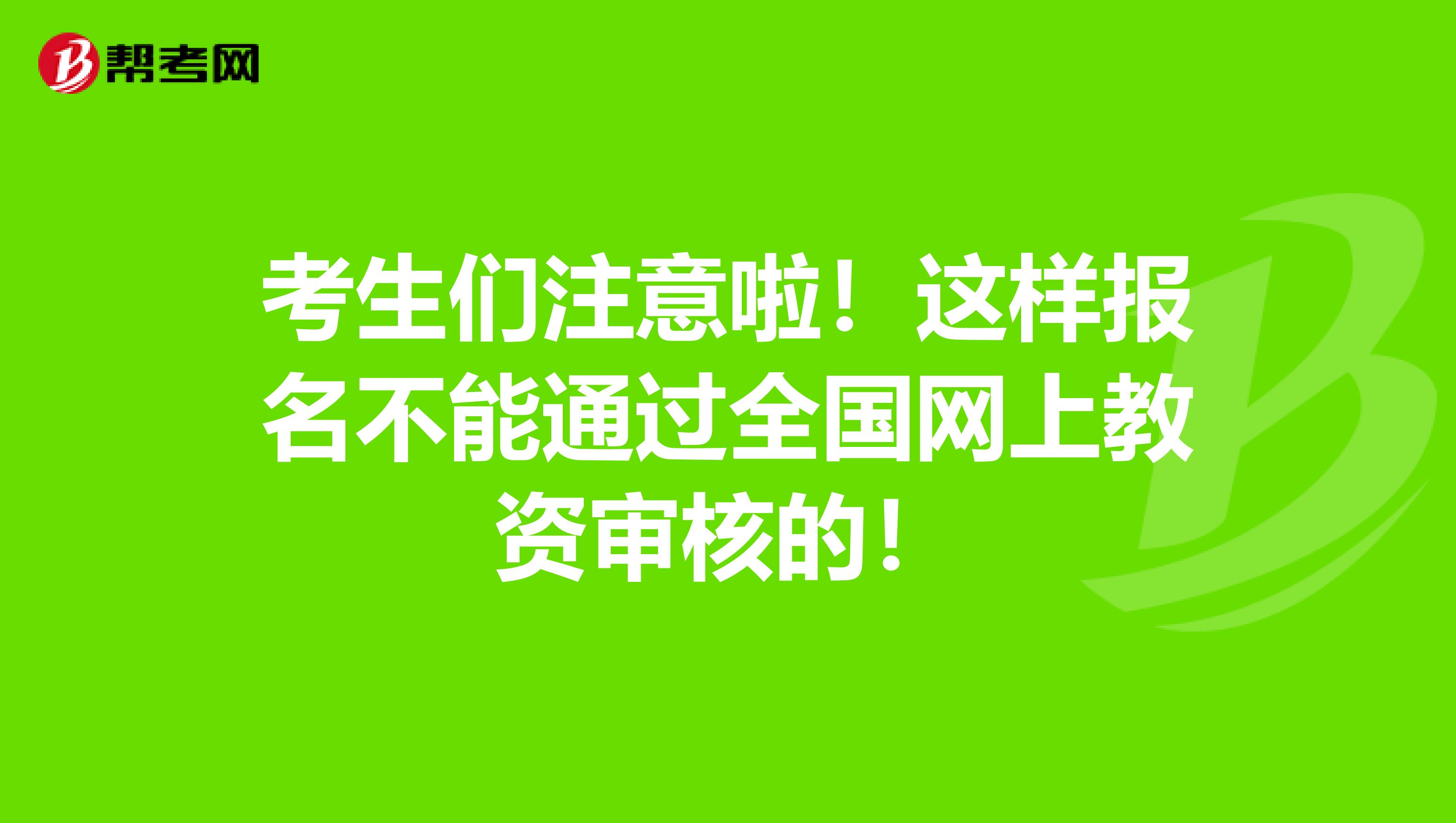 考生们注意啦！这样报名不能通过全国网上教资审核的！