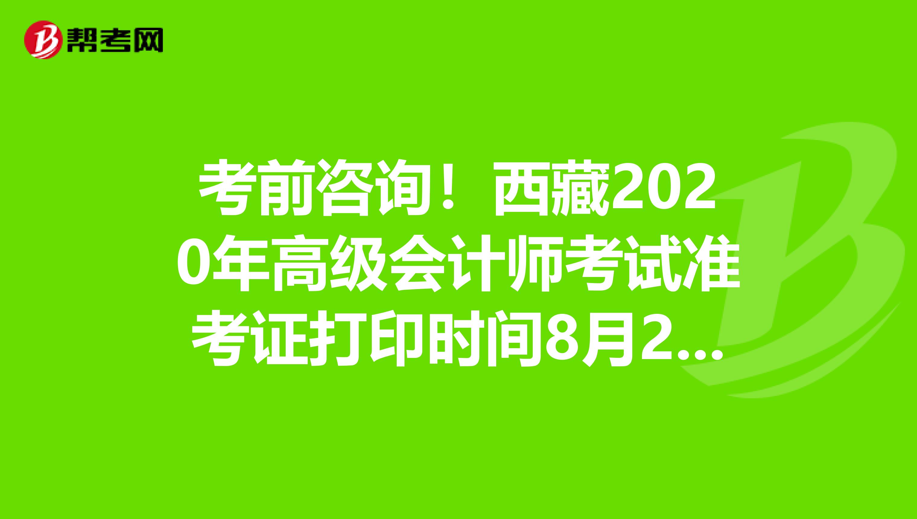 考前咨詢！西藏2020年高級會計師考試準考證打印時間8月20日開始