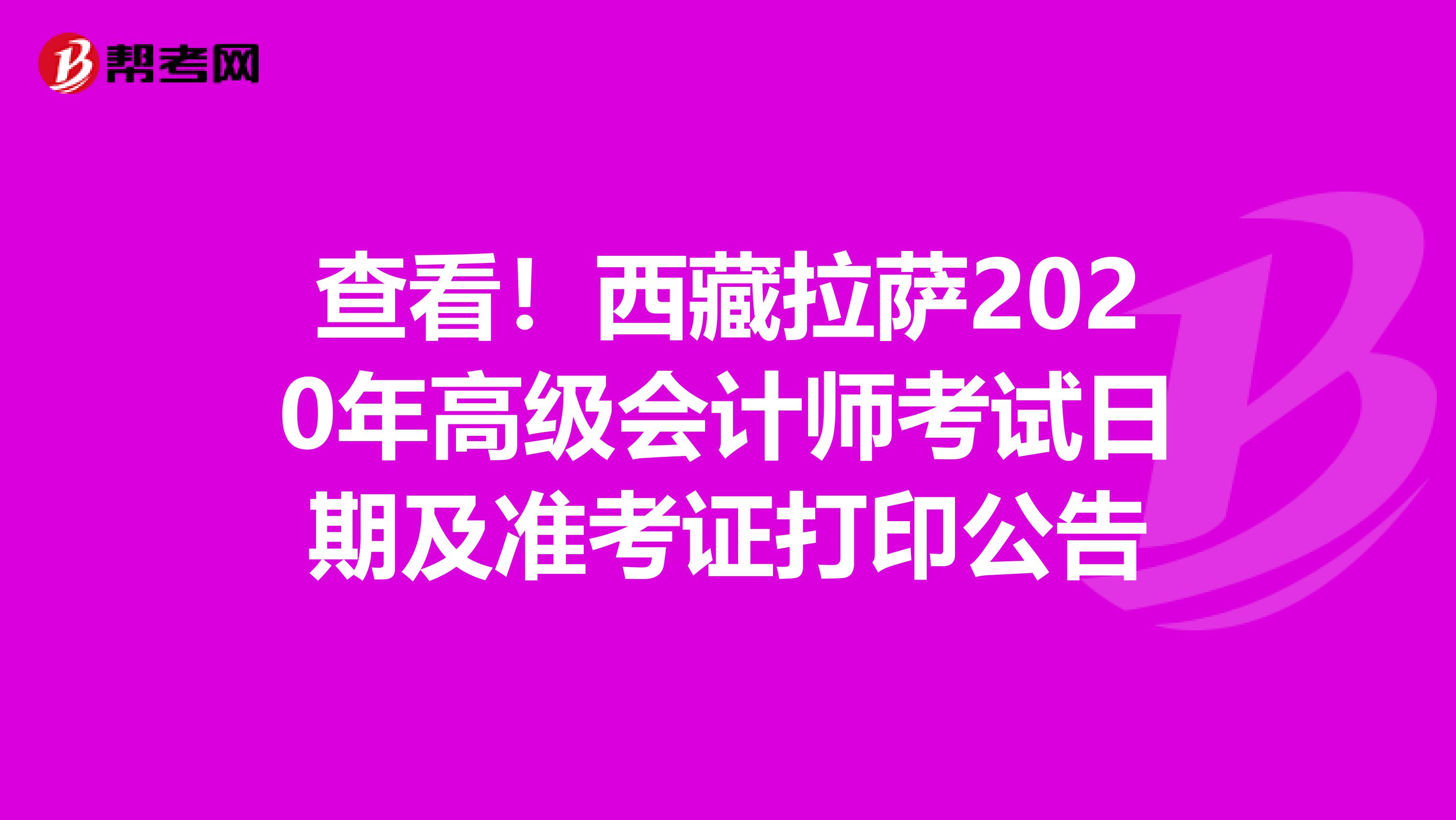 查看！西藏拉萨2020年高级会计师考试日期及准考证打印公告