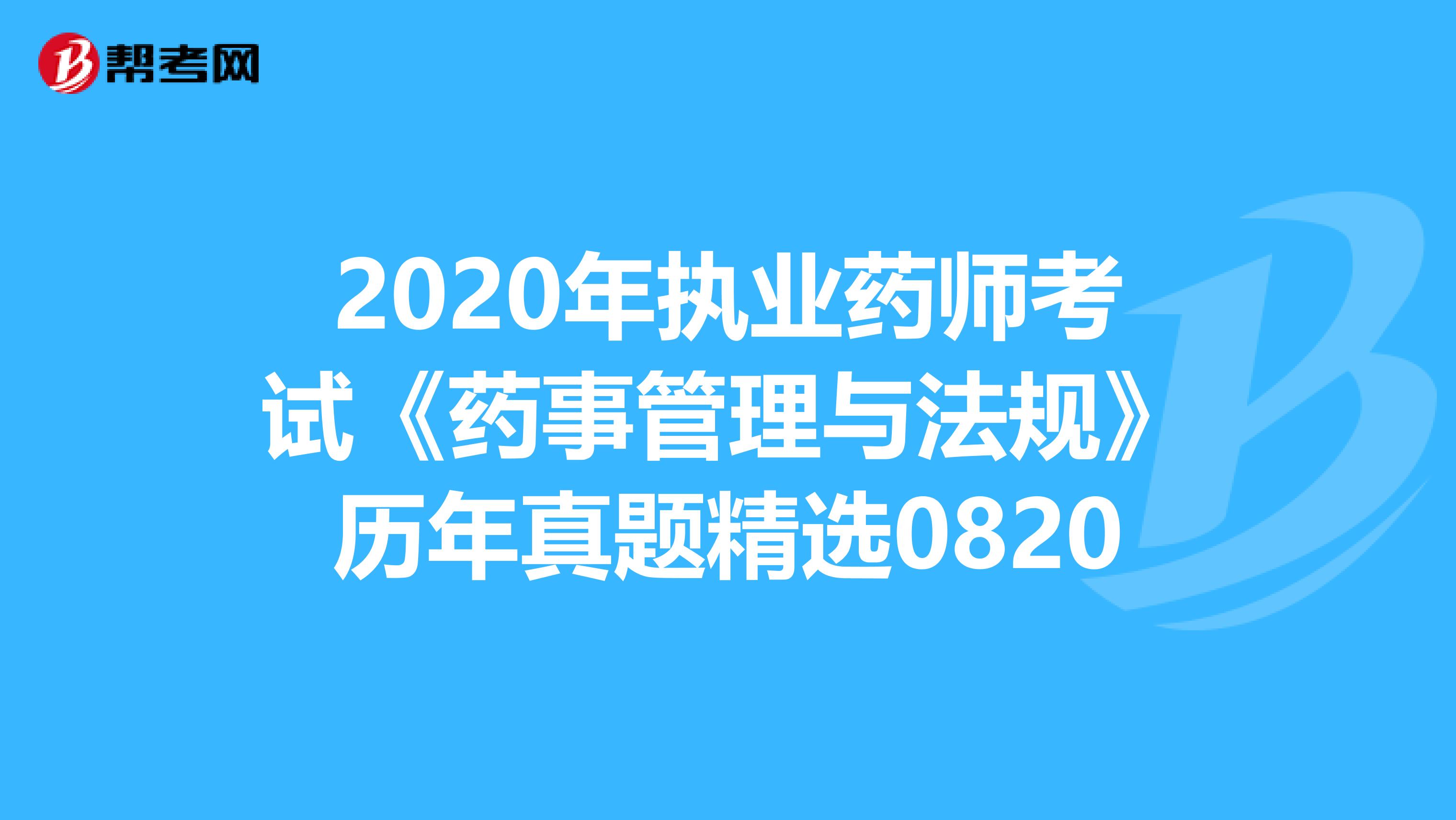 2020年执业药师考试《药事管理与法规》历年真题精选0820