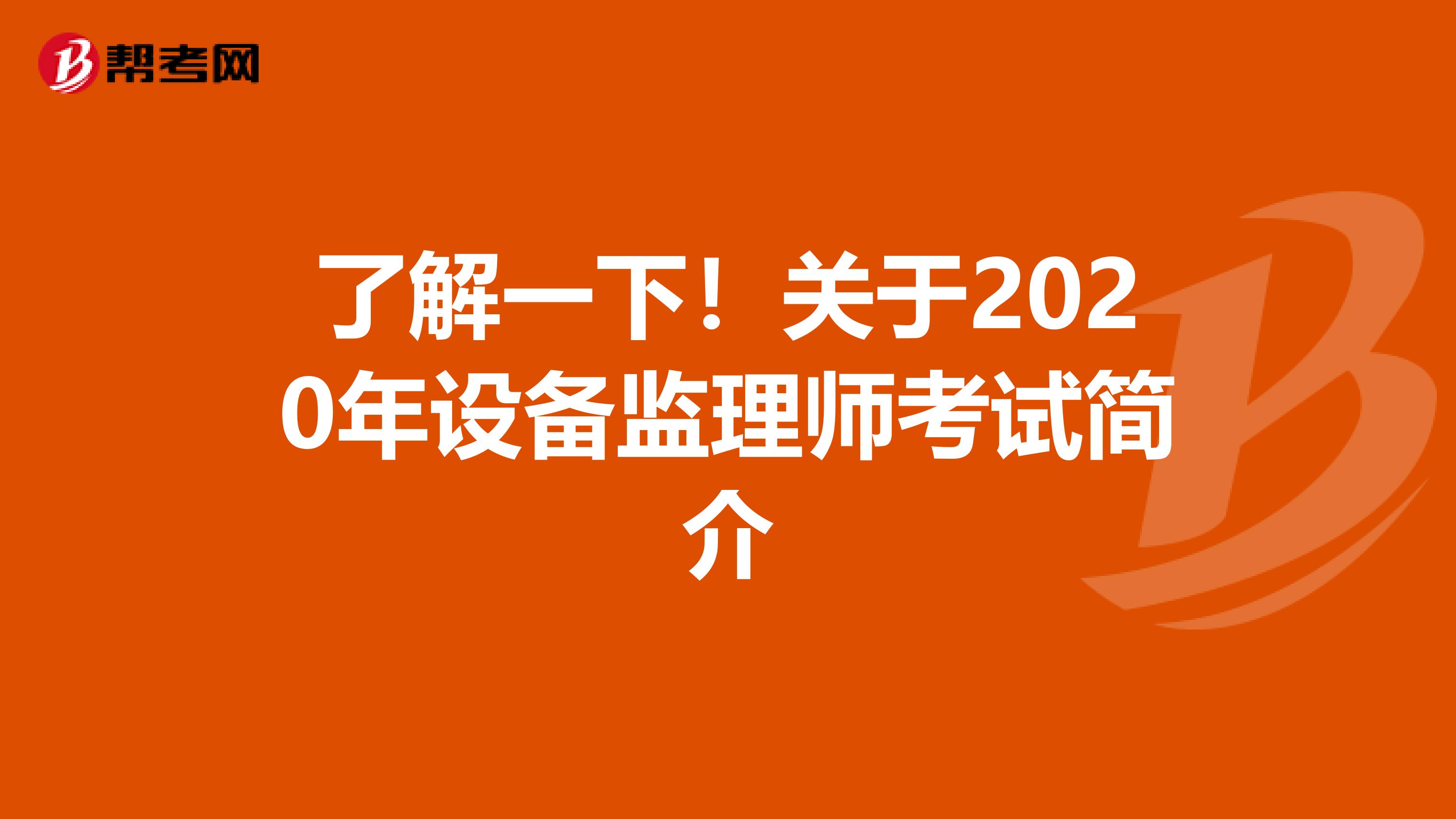 了解一下！关于2020年设备监理师考试简介