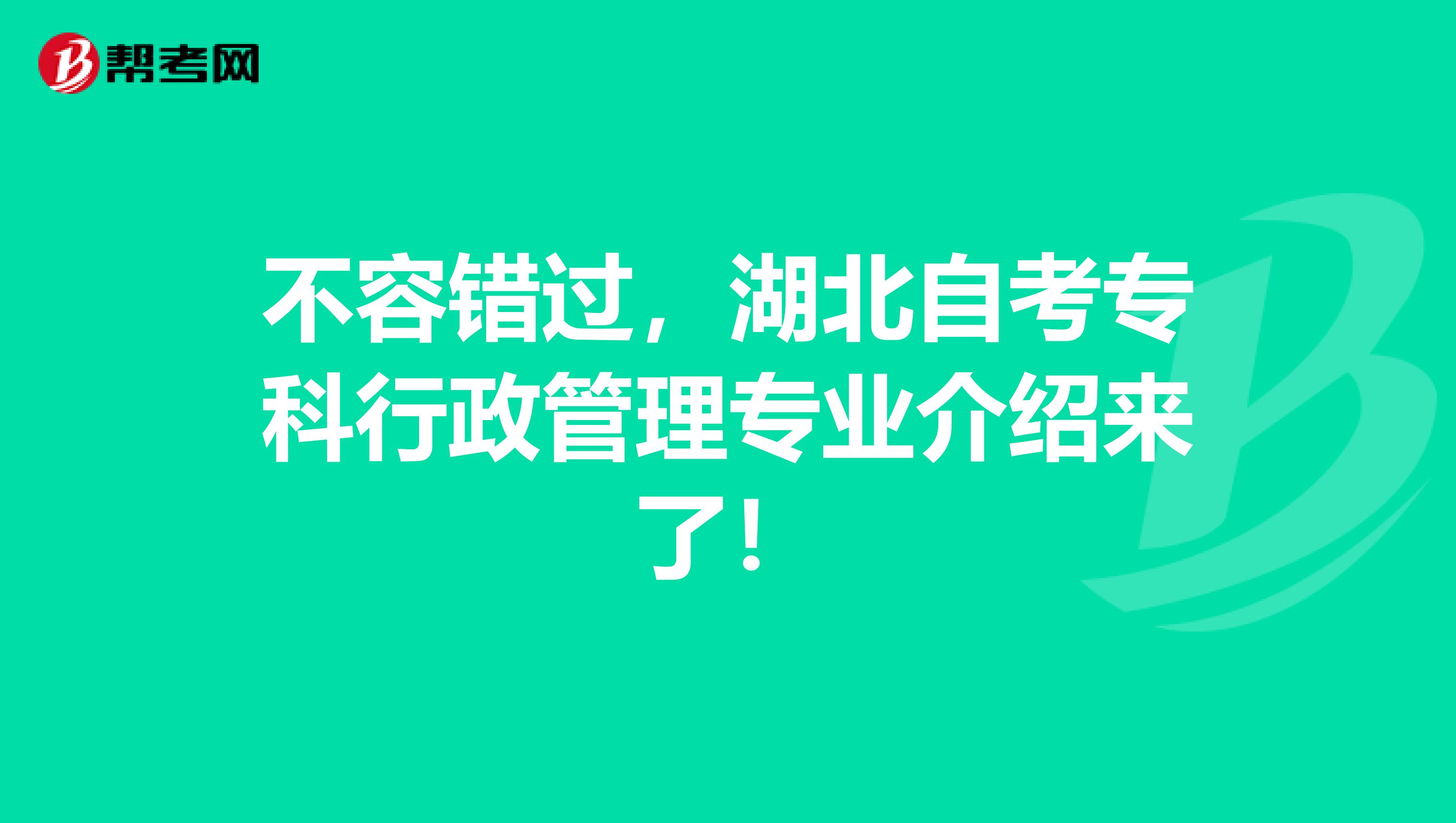 不容错过，湖北自考专科行政管理专业介绍来了！