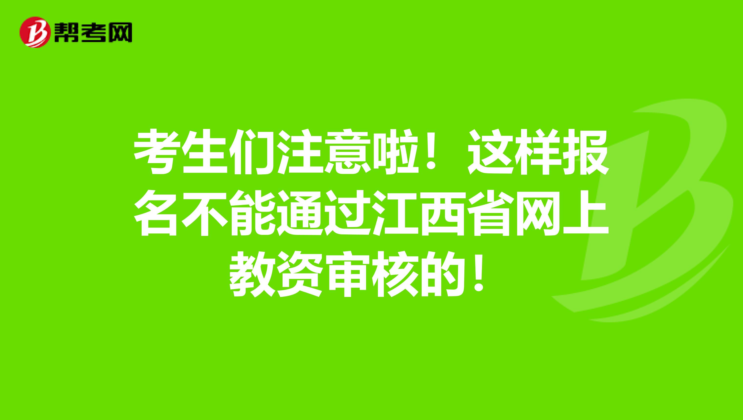 考生们注意啦！这样报名不能通过江西省网上教资审核的！