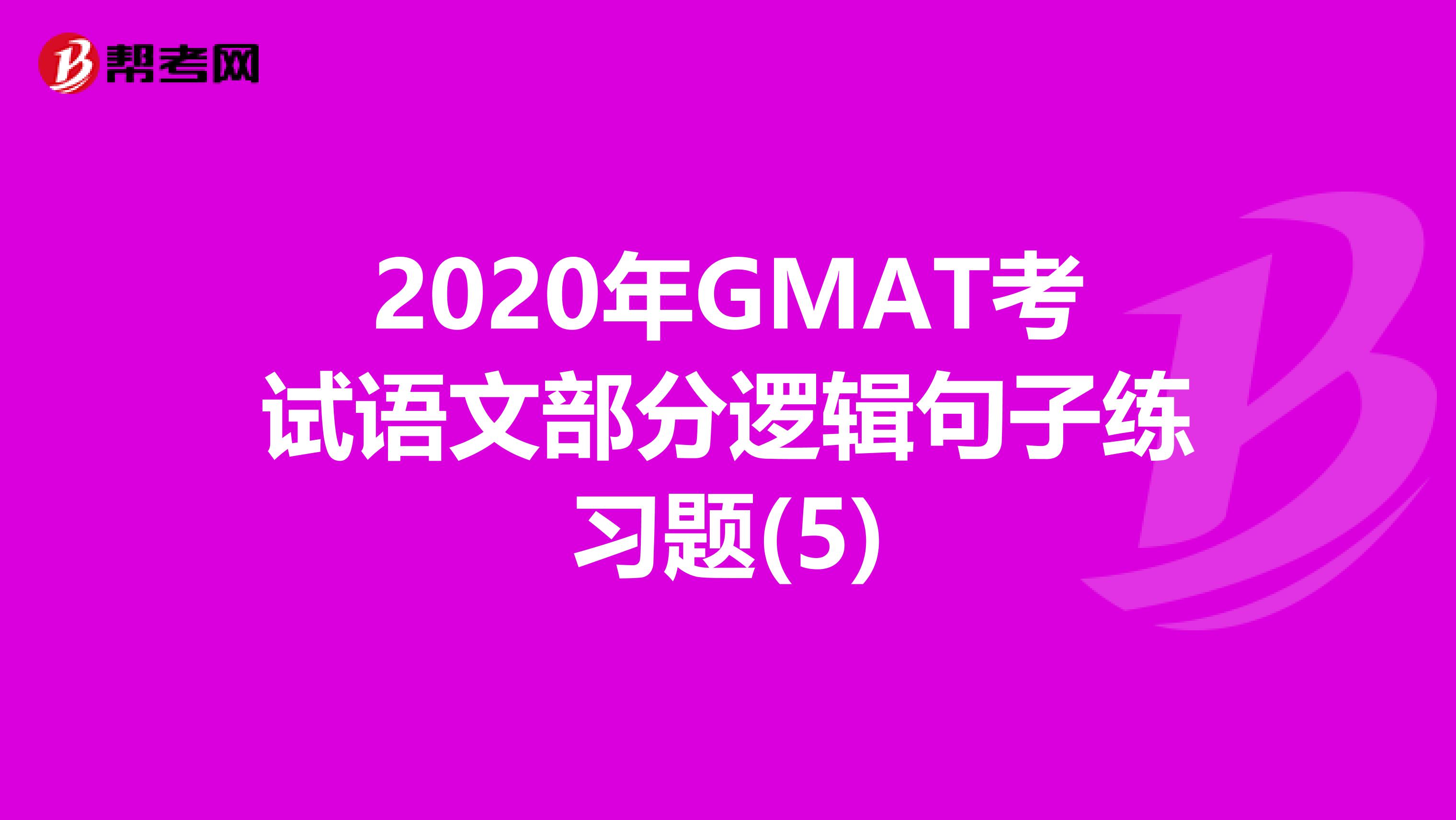 2020年GMAT考试语文部分逻辑句子练习题(5)
