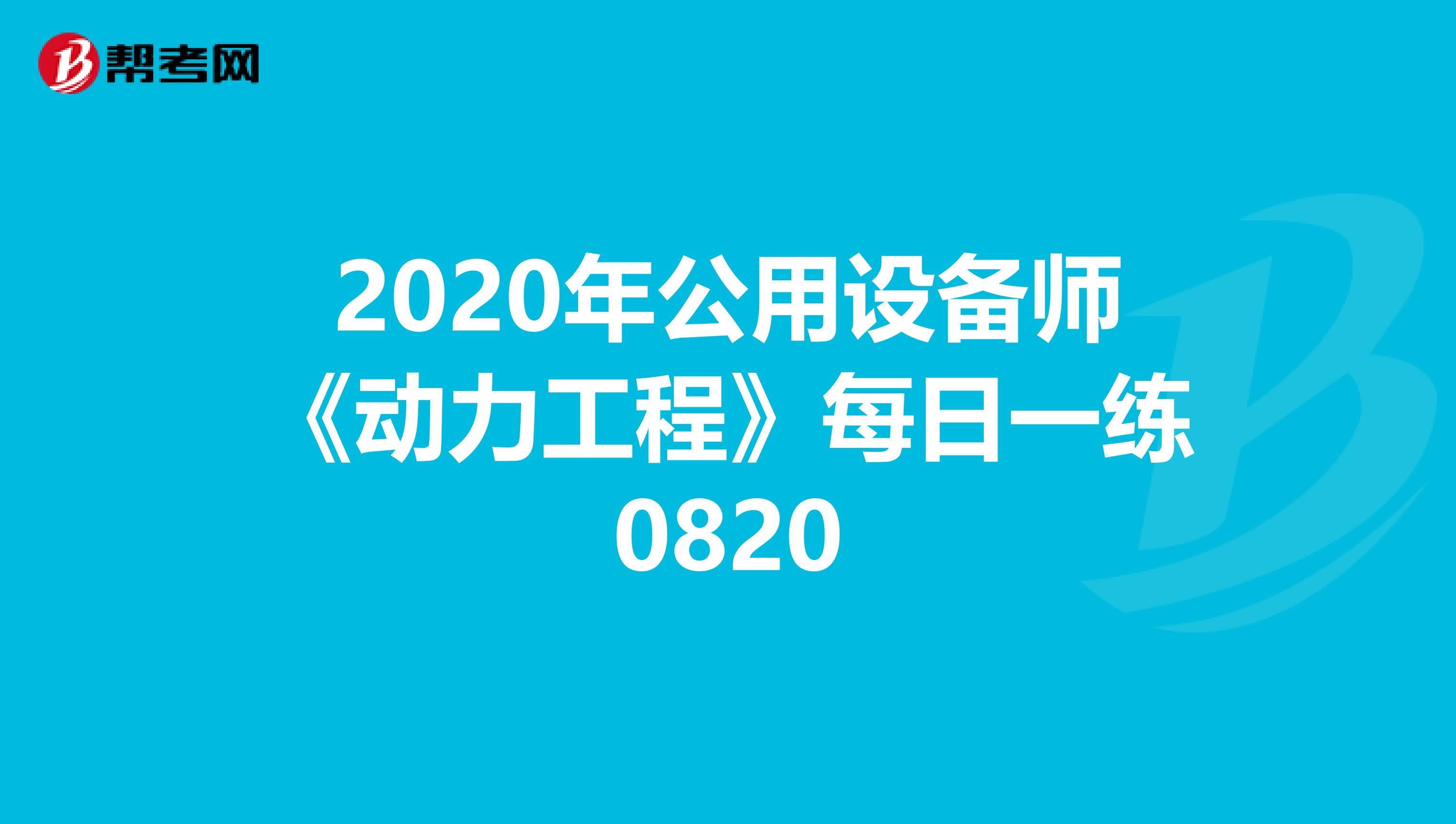 2020年公用设备师《动力工程》每日一练0820