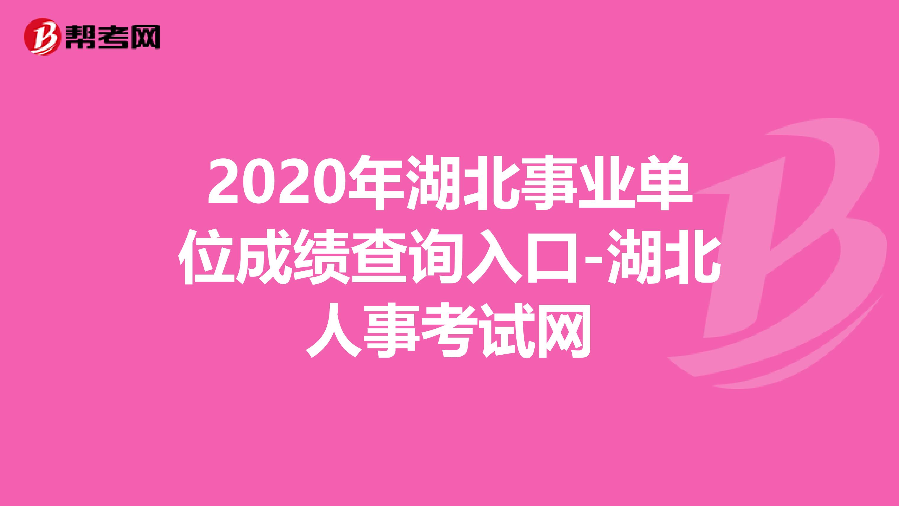 2020年湖北事业单位成绩查询入口-湖北人事考试网